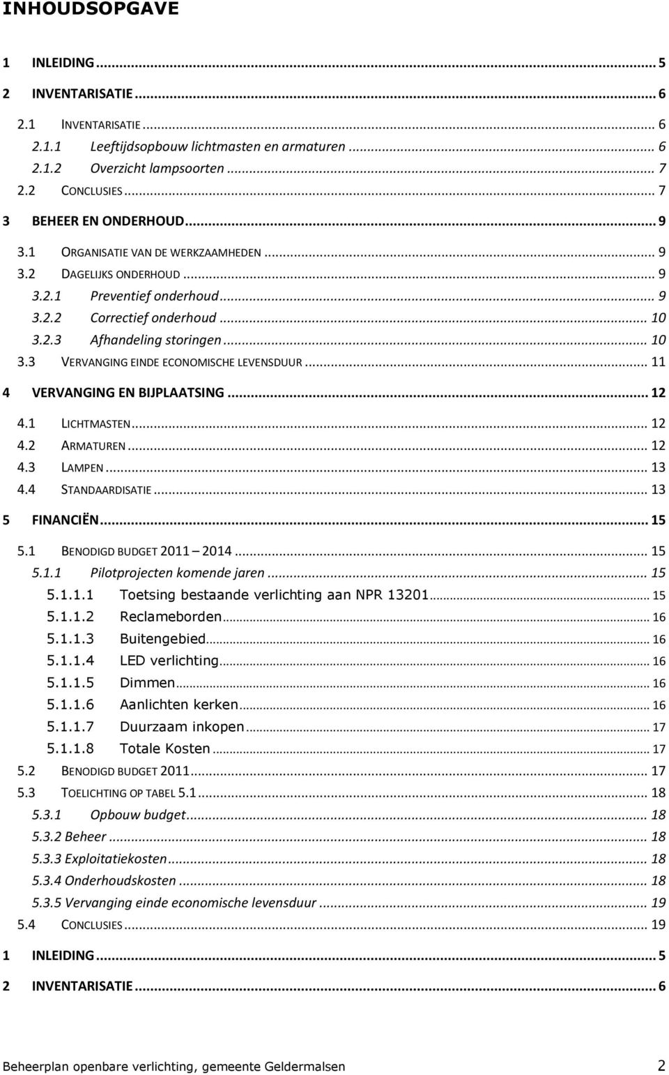 .. 10 3.3 VERVANGING EINDE ECONOMISCHE LEVENSDUUR... 11 4 VERVANGING EN BIJPLAATSING... 12 4.1 LICHTMASTEN... 12 4.2 ARMATUREN... 12 4.3 LAMPEN... 13 4.4 STANDAARDISATIE... 13 5 FINANCIËN... 15 5.