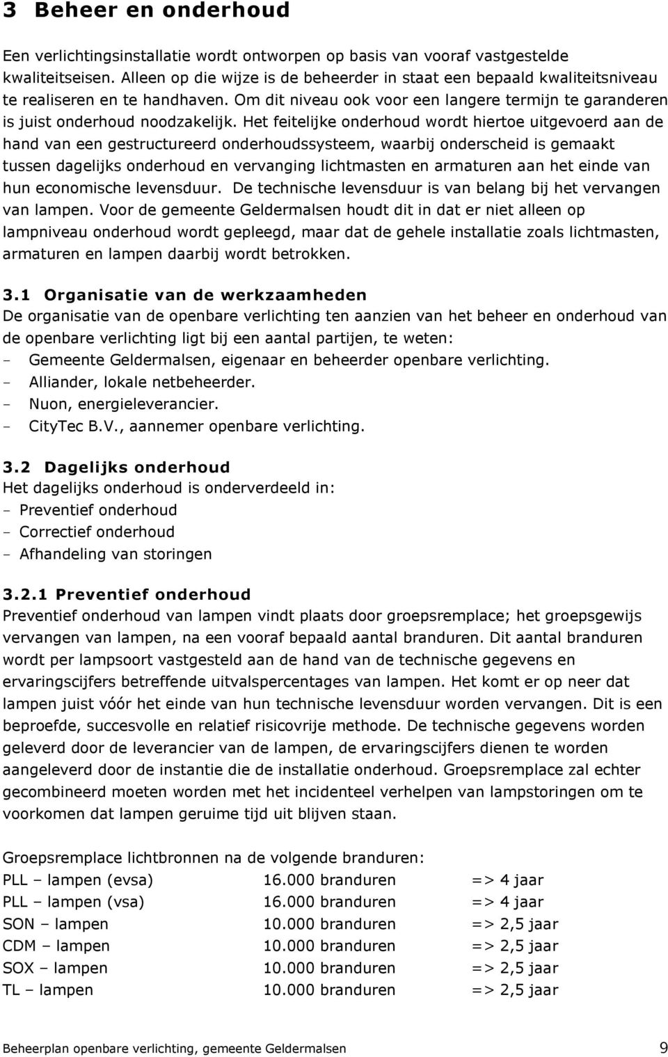 Het feitelijke onderhoud wordt hiertoe uitgevoerd aan de hand van een gestructureerd onderhoudssysteem, waarbij onderscheid is gemaakt tussen dagelijks onderhoud en vervanging lichtmasten en