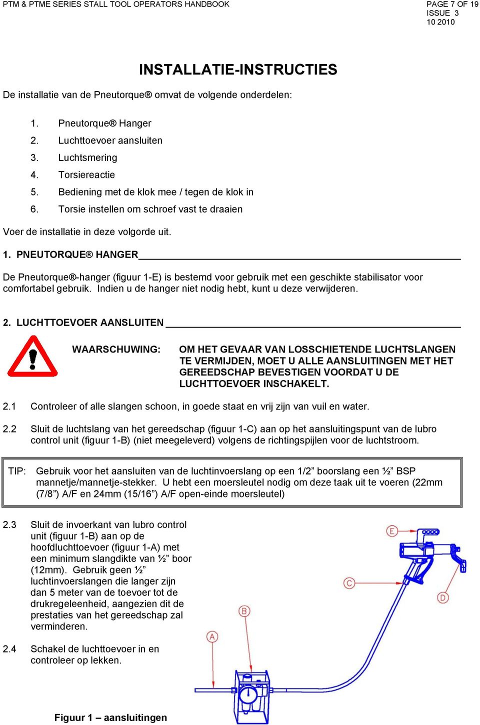 PNEUTORQUE HANGER De Pneutorque -hanger (figuur 1-E) is bestemd voor gebruik met een geschikte stabilisator voor comfortabel gebruik. Indien u de hanger niet nodig hebt, kunt u deze verwijderen. 2.