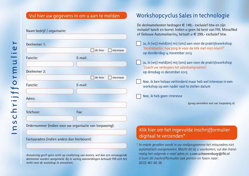 Inschrijfformulier Deelnemer 1: Functie: Deelnemer 2: Functie: Adres: Telefoon: E-mail: E-mail: Fax: Ordernummer (indien voor uw organisatie van toepassing): Factuuradres (indien anders dan