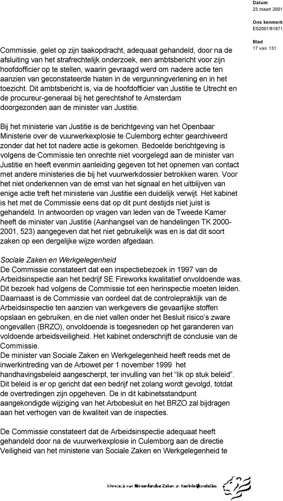 Dit ambtsbericht is, via de hoofdofficier van Justitie te Utrecht en de procureur-generaal bij het gerechtshof te Amsterdam doorgezonden aan de minister van Justitie.