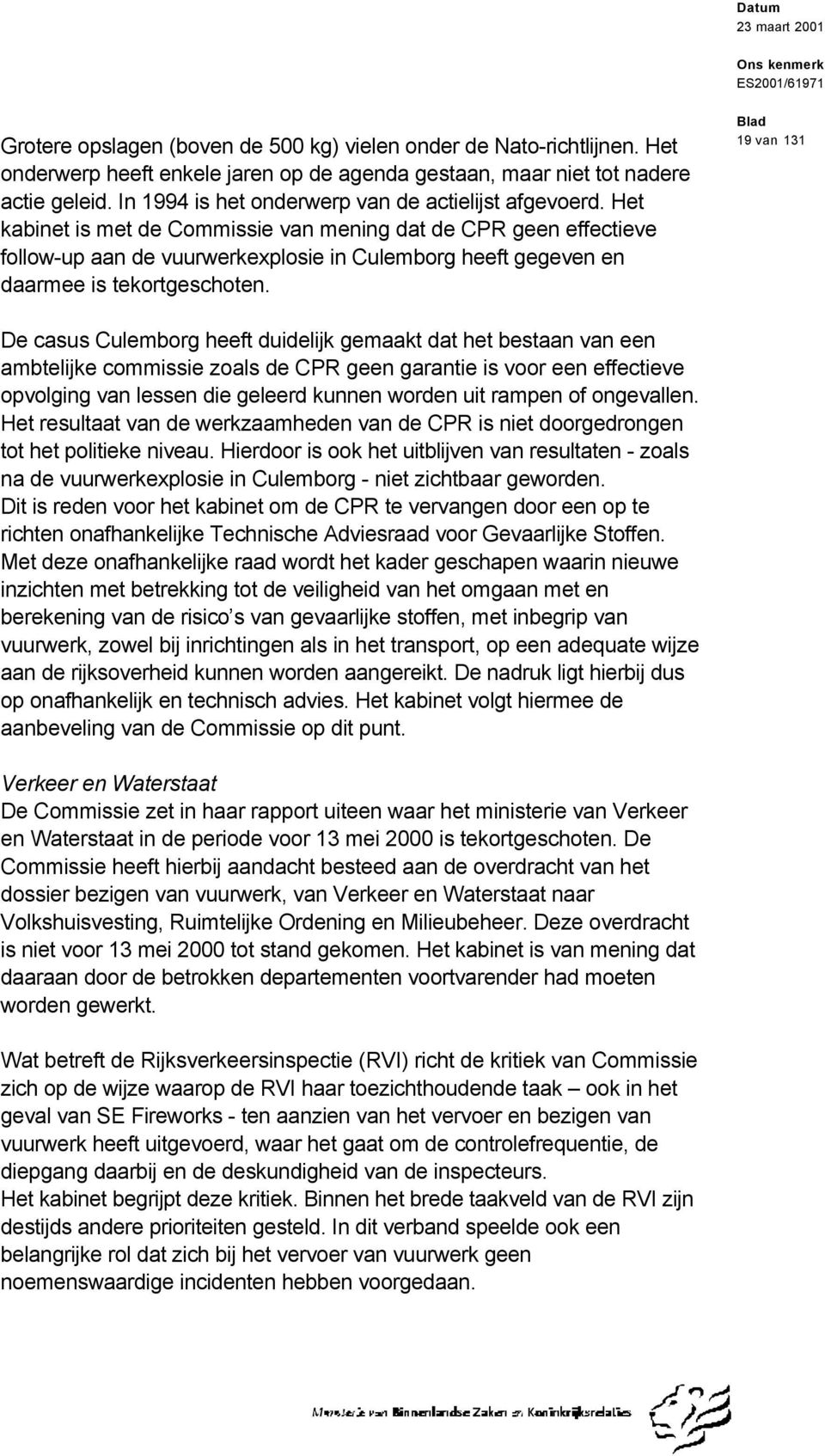 Het kabinet is met de Commissie van mening dat de CPR geen effectieve follow-up aan de vuurwerkexplosie in Culemborg heeft gegeven en daarmee is tekortgeschoten.