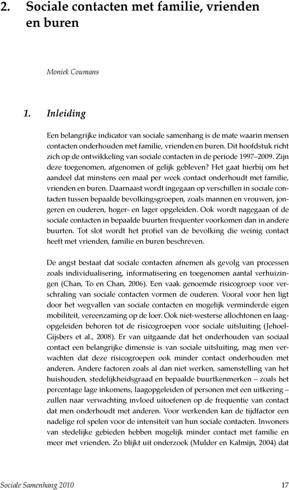 Dit hoofdstuk richt zich op de ontwikkeling van sociale contacten in de periode 1997 2009. Zijn deze toegenomen, afgenomen of gelijk gebleven?