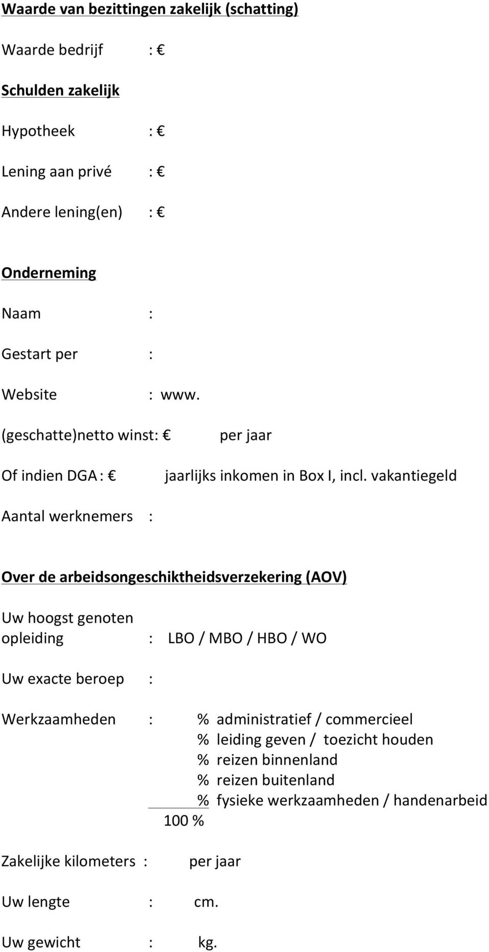 vakantiegeld Aantal werknemers Over de arbeidsongeschiktheidsverzekering (AOV) Uw hoogst genoten opleiding Uw exacte beroep LBO / MBO / HBO / WO