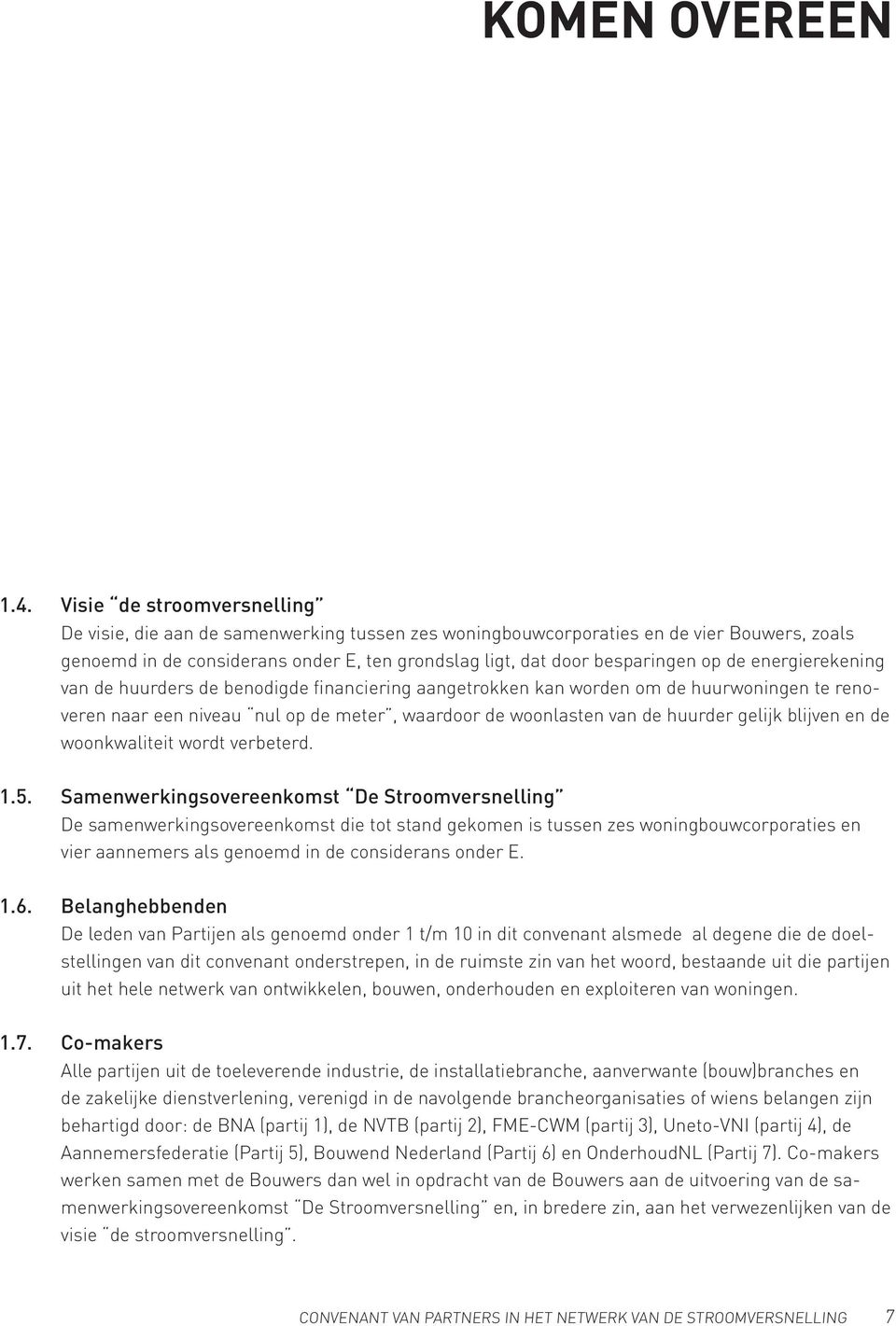 de energierekening van de huurders de benodigde financiering aangetrokken kan worden om de huurwoningen te renoveren naar een niveau nul op de meter, waardoor de woonlasten van de huurder gelijk