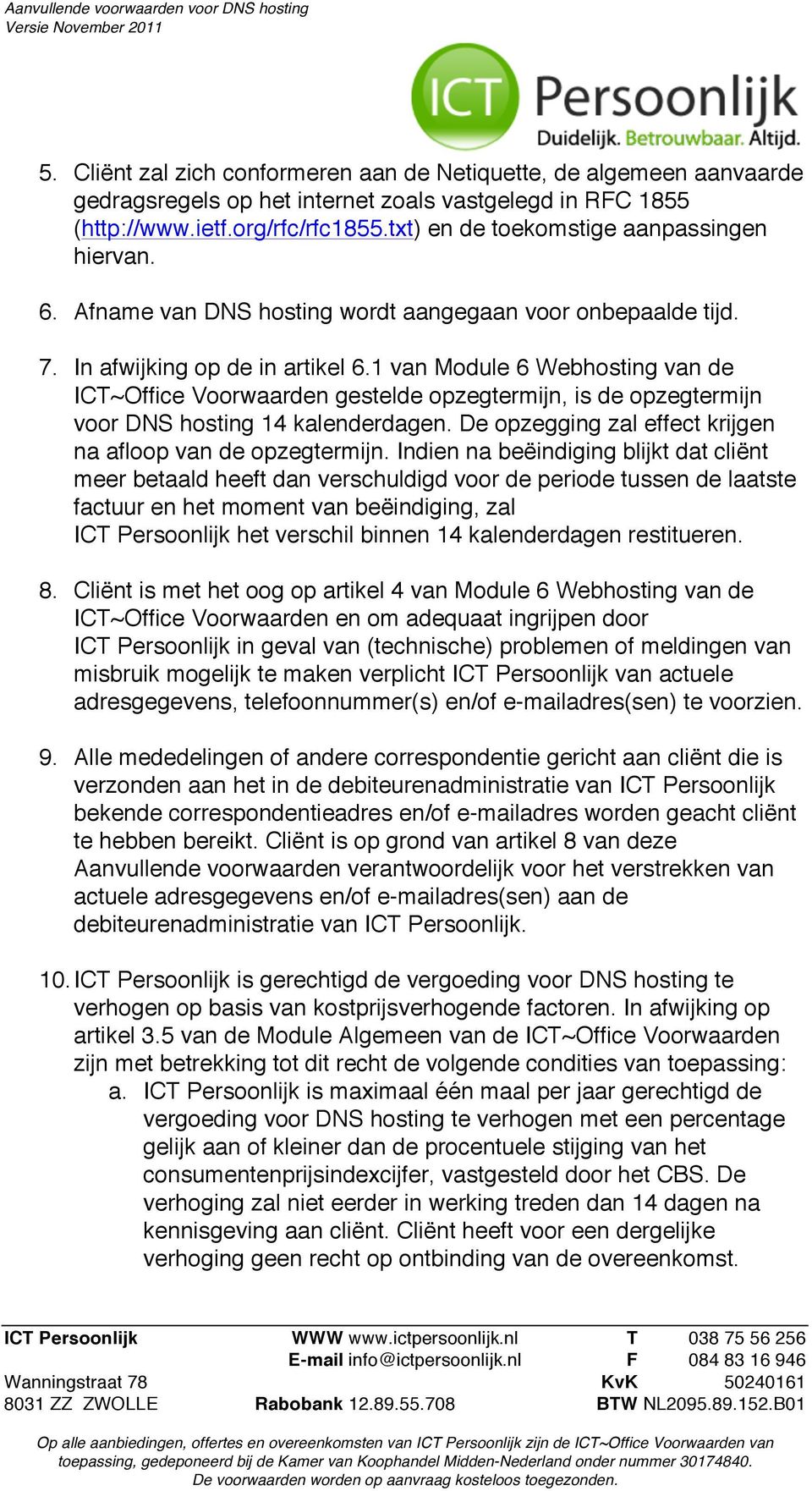 1 van Module 6 Webhosting van de ICT~Office Voorwaarden gestelde opzegtermijn, is de opzegtermijn voor DNS hosting 14 kalenderdagen. De opzegging zal effect krijgen na afloop van de opzegtermijn.