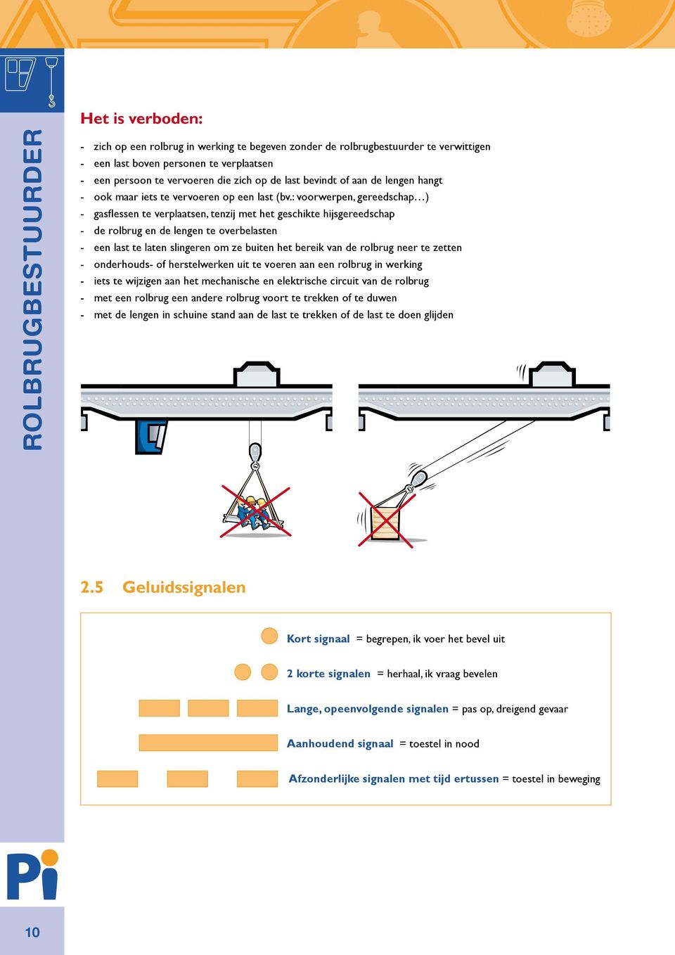 : voorwerpen, gereedschap ) - gasflessen te verplaatsen, tenzij met het geschikte hijsgereedschap - de rolbrug en de lengen te overbelasten - een last te laten slingeren om ze buiten het bereik van