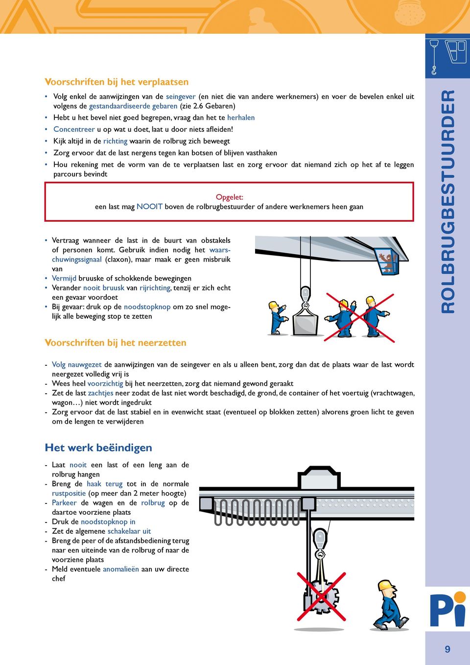 Kijk altijd in de richting waarin de rolbrug zich beweegt Zorg ervoor dat de last nergens tegen kan botsen of blijven vasthaken Hou rekening met de vorm van de te verplaatsen last en zorg ervoor dat