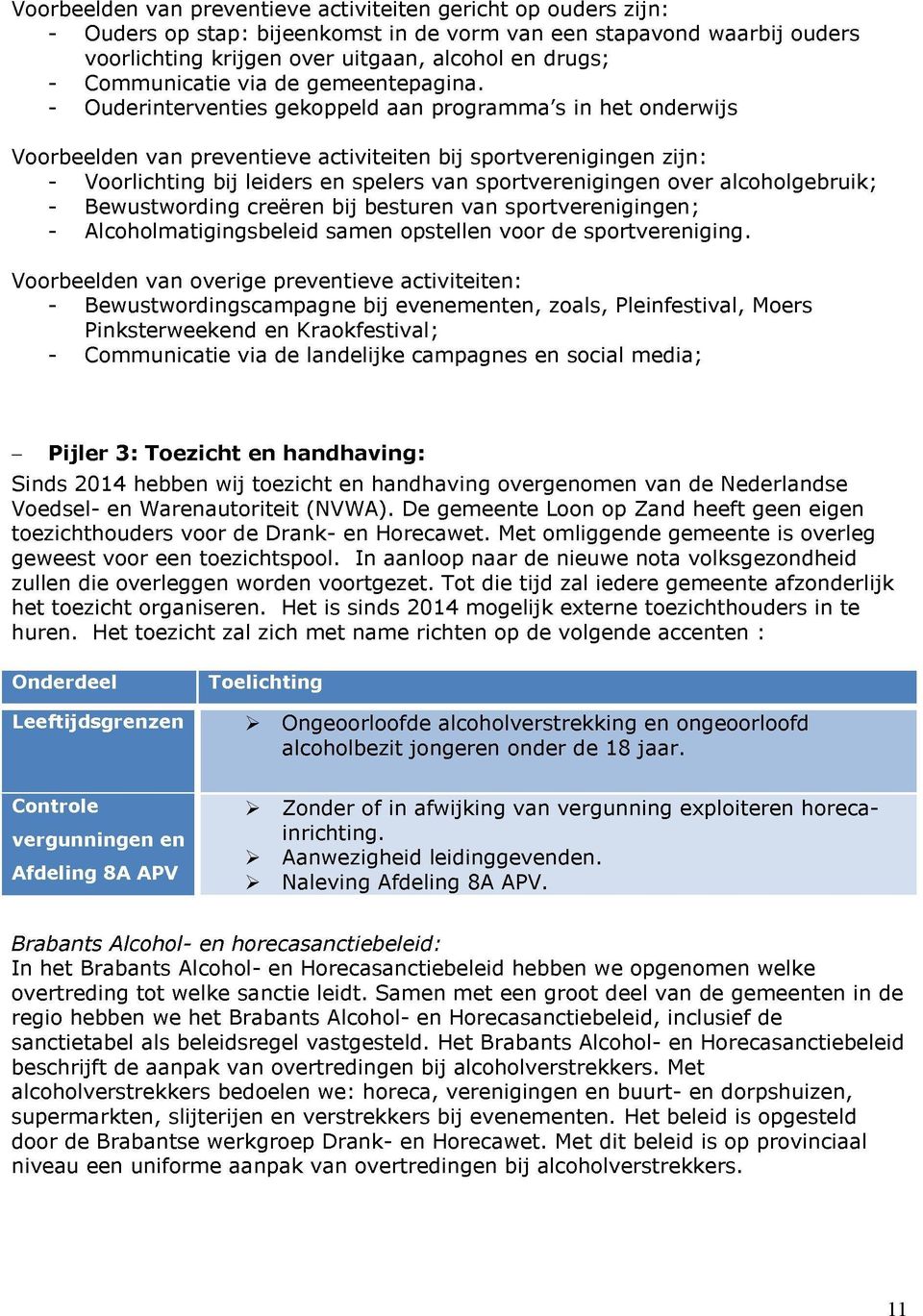 - Ouderinterventies gekoppeld aan programma's in het onderwijs Voorbeelden van preventieve activiteiten bij sportverenigingen zijn: - Voorlichting bij leiders en spelers van sportverenigingen over