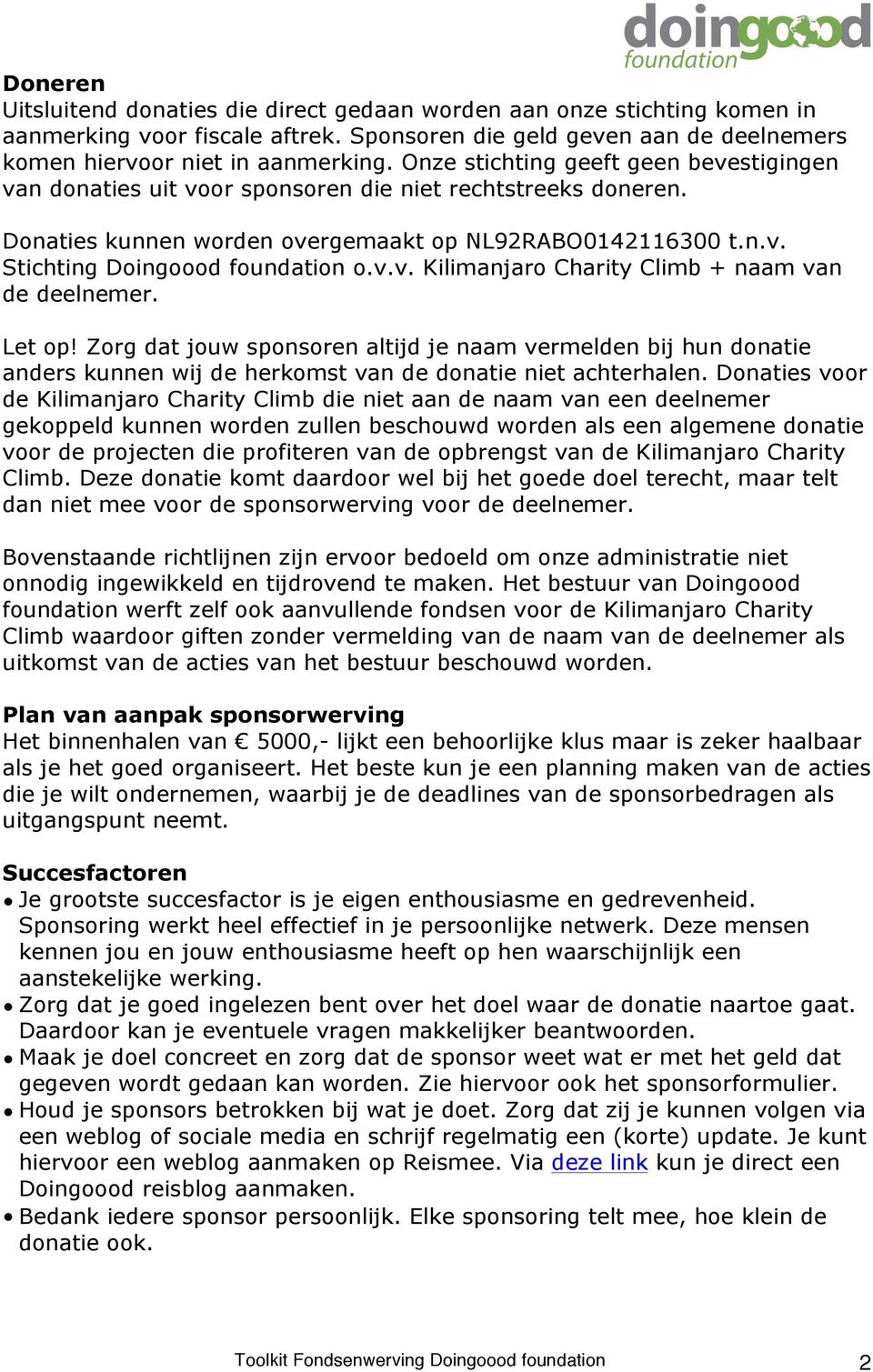 v.v. Kilimanjaro Charity Climb + naam van de deelnemer. Let op! Zorg dat jouw sponsoren altijd je naam vermelden bij hun donatie anders kunnen wij de herkomst van de donatie niet achterhalen.