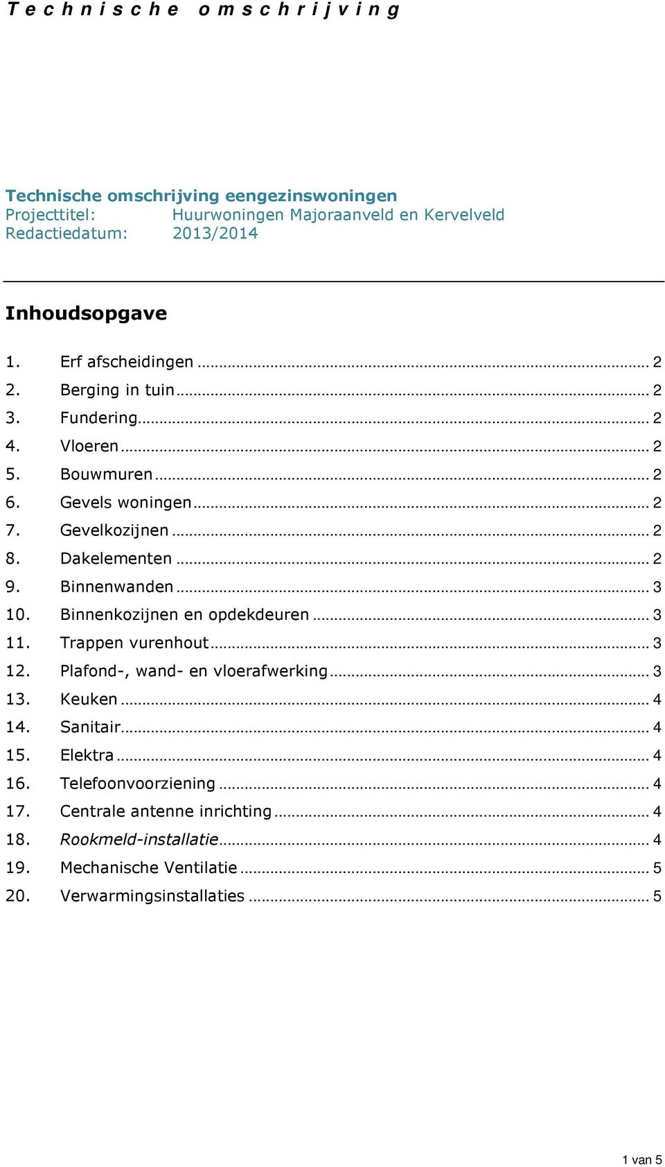 Binnenkozijnen en opdekdeuren... 3 11. Trappen vurenhout... 3 12. Plafond-, wand- en vloerafwerking... 3 13. Keuken... 4 14. Sanitair... 4 15. Elektra... 4 16.