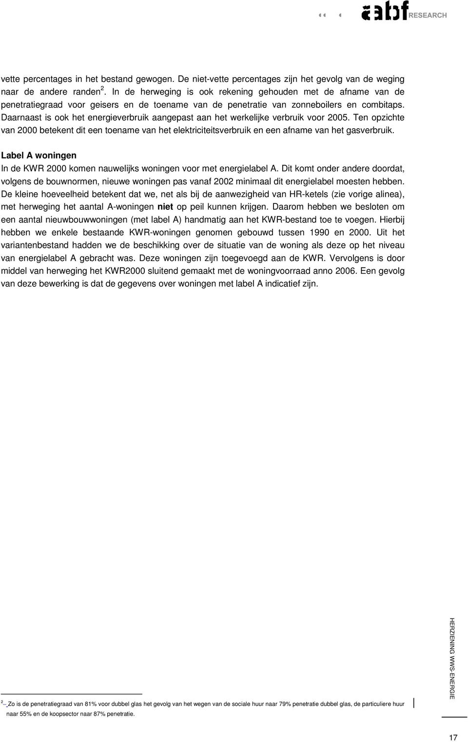 Daarnaast is ook het energieverbruik aangepast aan het werkelijke verbruik voor 2005. Ten opzichte van 2000 betekent dit een toename van het elektriciteitsverbruik en een afname van het gasverbruik.