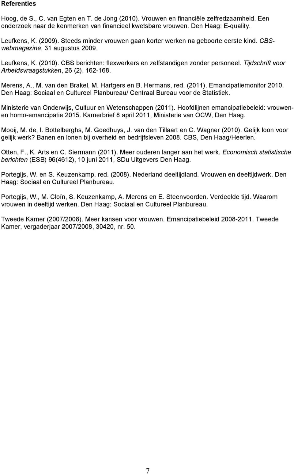 Tijdschrift voor Arbeidsvraagstukken, 26 (2), 162-168. Merens, A., M. van den Brakel, M. Hartgers en B. Hermans, red. (2011). Emancipatiemonitor 2010.