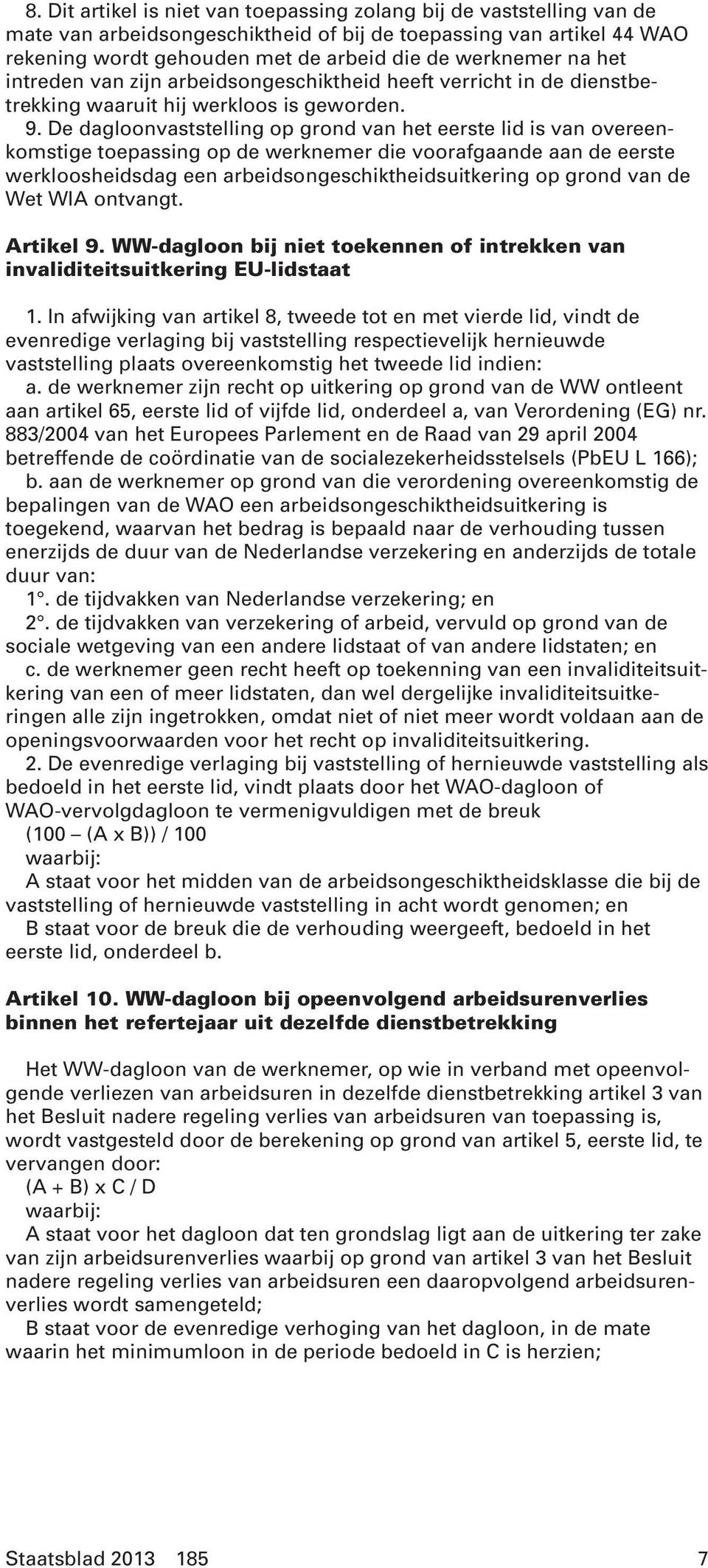 De dagloonvaststelling op grond van het eerste lid is van overeenkomstige toepassing op de werknemer die voorafgaande aan de eerste werkloosheidsdag een arbeidsongeschiktheidsuitkering op grond van