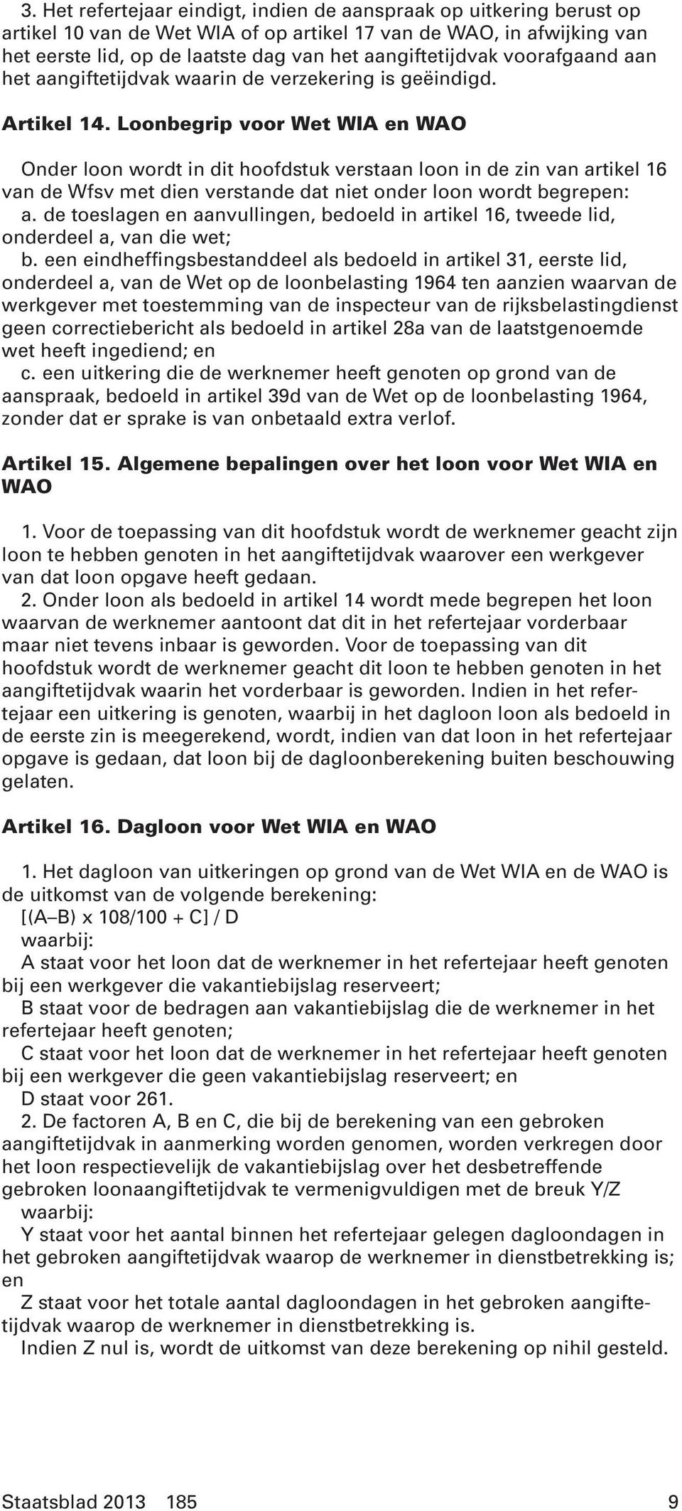 Loonbegrip voor Wet WIA en WAO Onder loon wordt in dit hoofdstuk verstaan loon in de zin van artikel 16 van de Wfsv met dien verstande dat niet onder loon wordt begrepen: a.