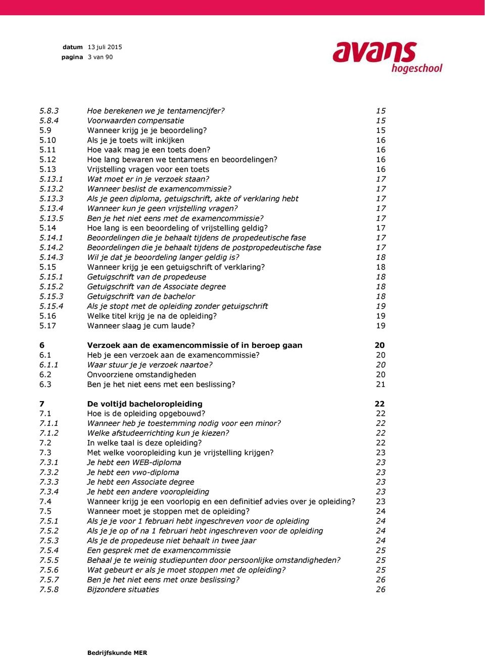 17 5.13.3 Als je geen diploma, getuigschrift, akte of verklaring hebt 17 5.13.4 Wanneer kun je geen vrijstelling vragen? 17 5.13.5 Ben je het niet eens met de examencommissie? 17 5.14 Hoe lang is een beoordeling of vrijstelling geldig?