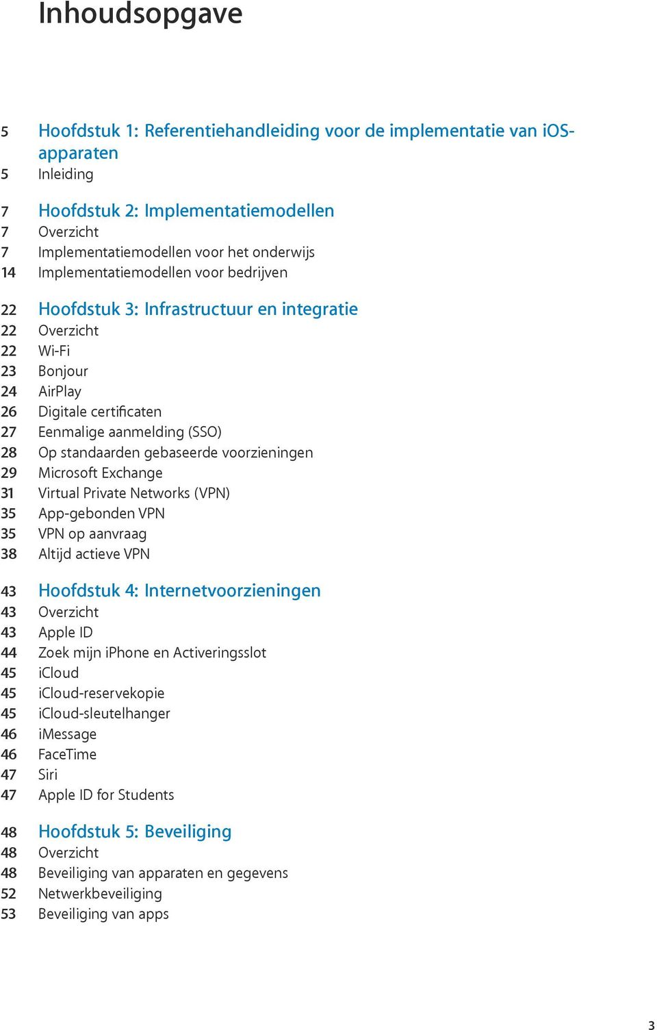 gebaseerde voorzieningen 29 Microsoft Exchange 31 Virtual Private Networks (VPN) 35 App-gebonden VPN 35 VPN op aanvraag 38 Altijd actieve VPN 43 Hoofdstuk 4: Internetvoorzieningen 43 Overzicht 43