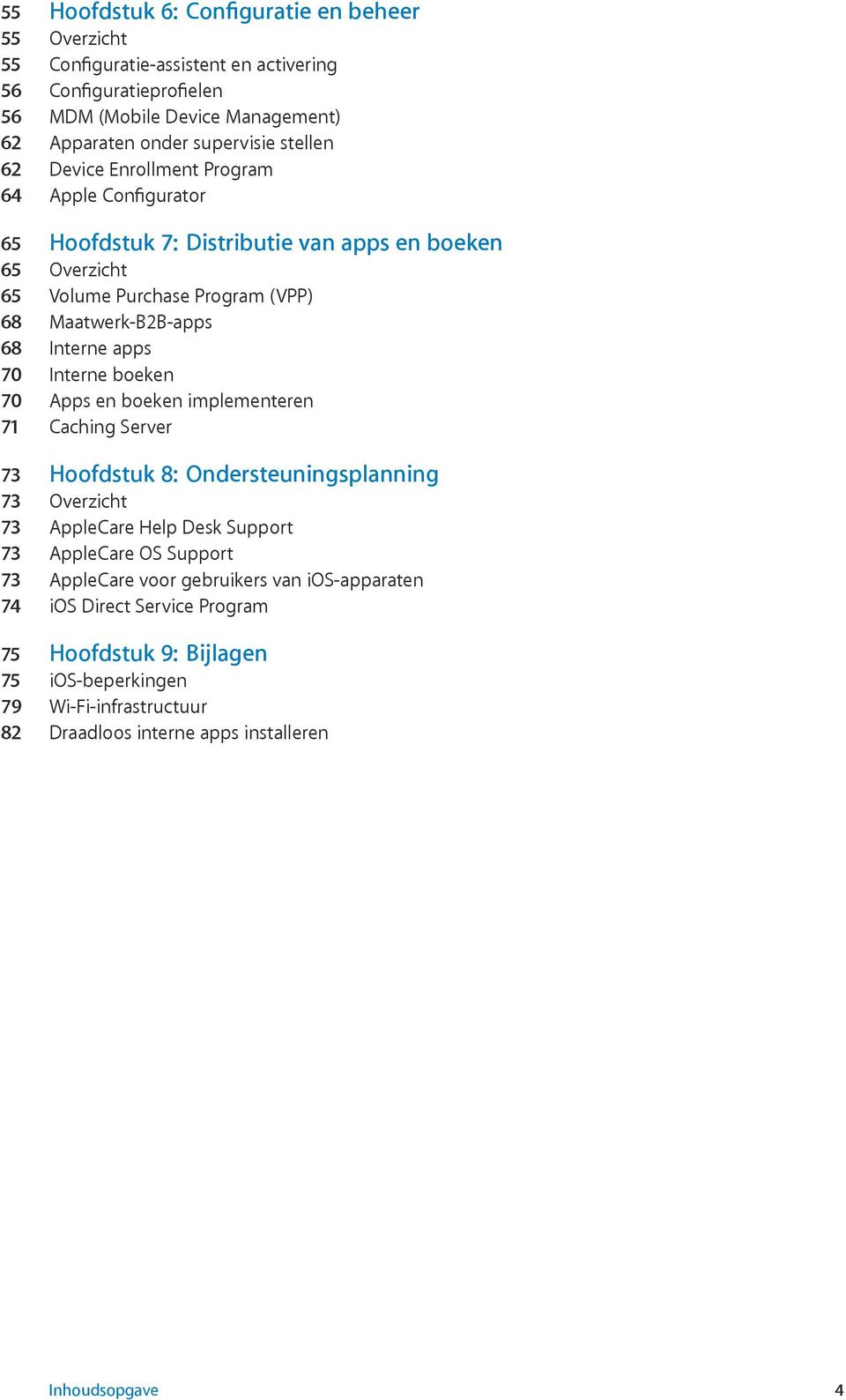 apps 70 Interne boeken 70 Apps en boeken implementeren 71 Caching Server 73 Hoofdstuk 8: Ondersteuningsplanning 73 Overzicht 73 AppleCare Help Desk Support 73 AppleCare OS Support 73