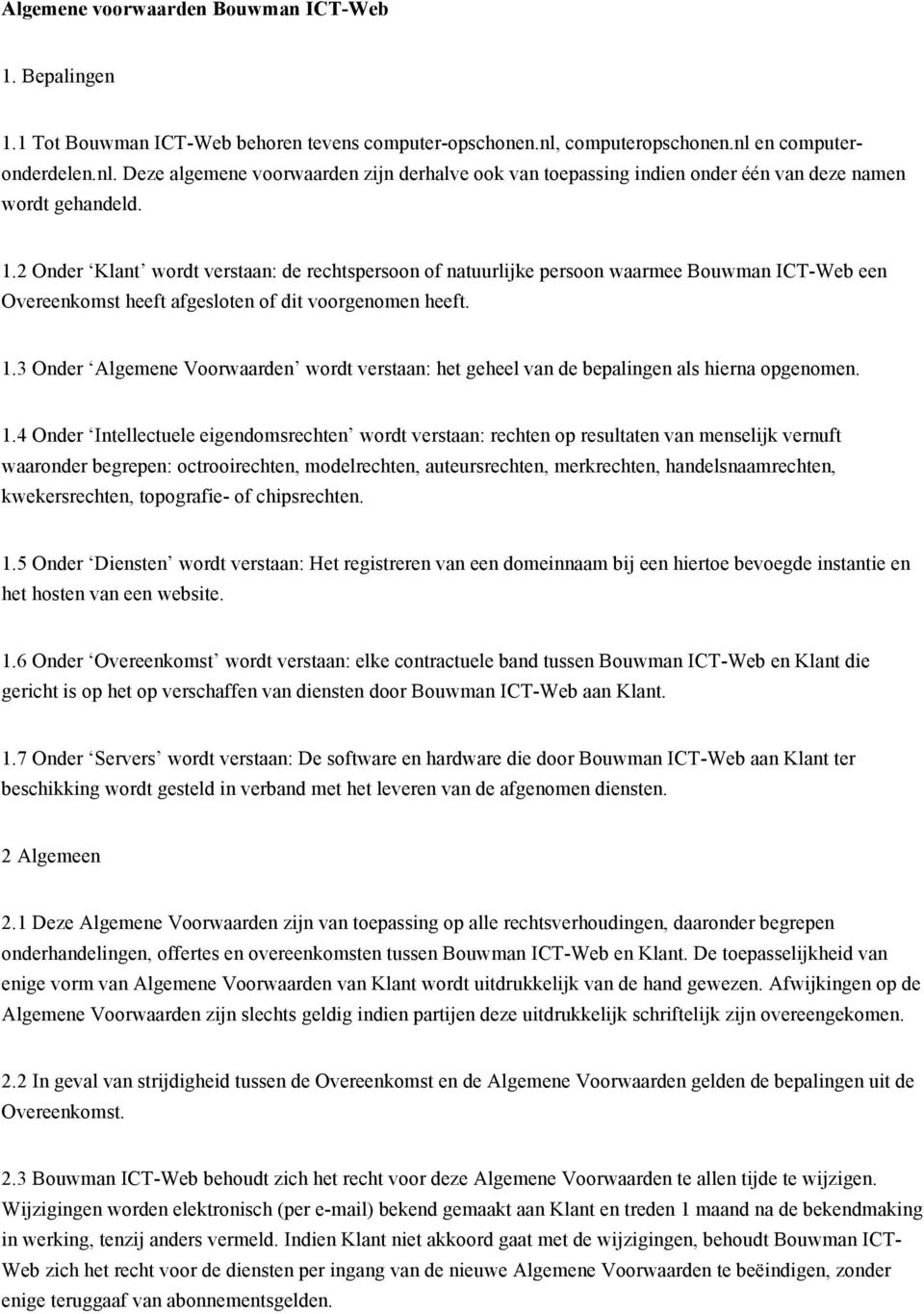 2 Onder Klant wordt verstaan: de rechtspersoon of natuurlijke persoon waarmee Bouwman ICT-Web een Overeenkomst heeft afgesloten of dit voorgenomen heeft. 1.