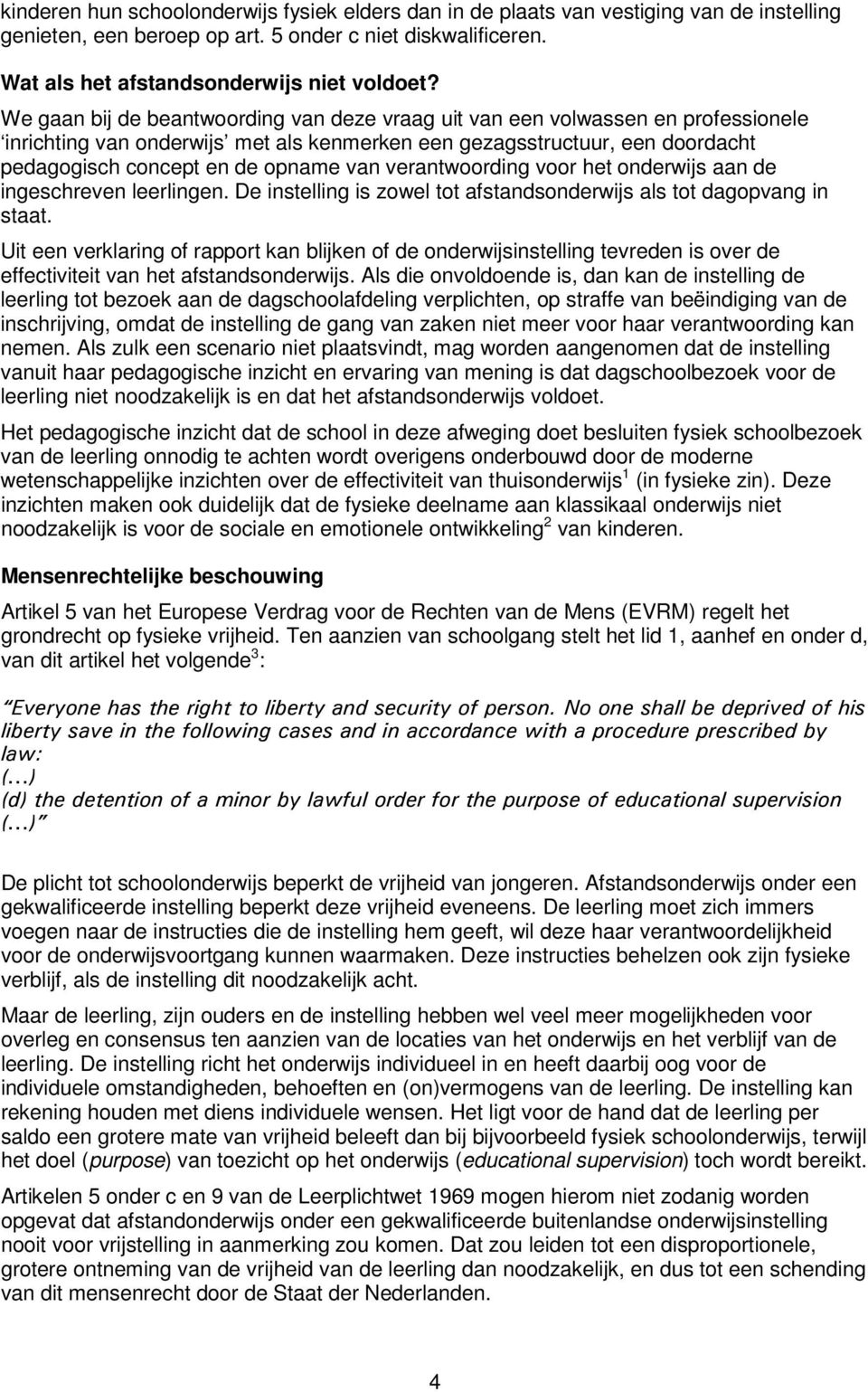 verantwoording voor het onderwijs aan de ingeschreven leerlingen. De instelling is zowel tot afstandsonderwijs als tot dagopvang in staat.