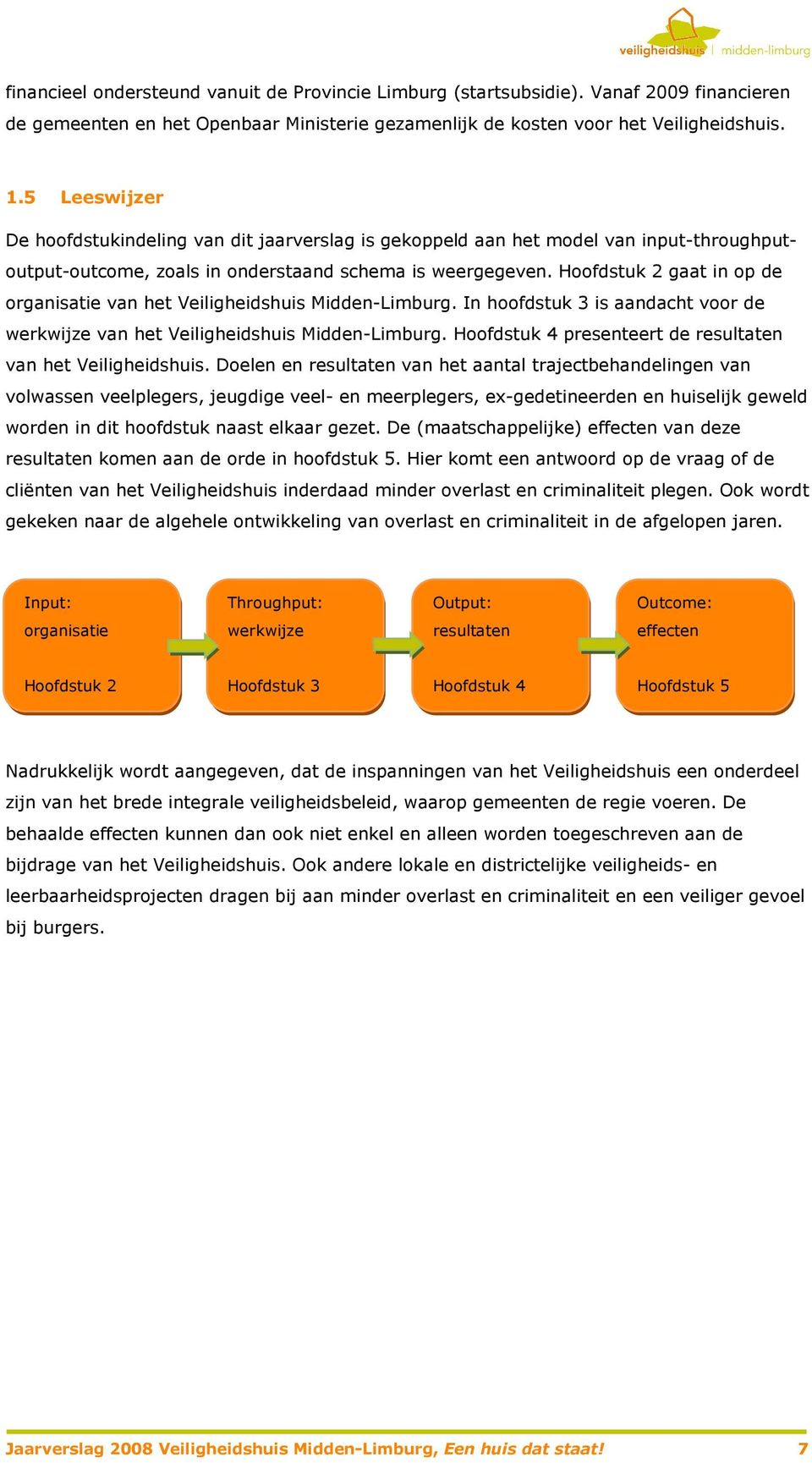 Hoofdstuk 2 gaat in op de organisatie van het Veiligheidshuis Midden-Limburg. In hoofdstuk 3 is aandacht voor de werkwijze van het Veiligheidshuis Midden-Limburg.