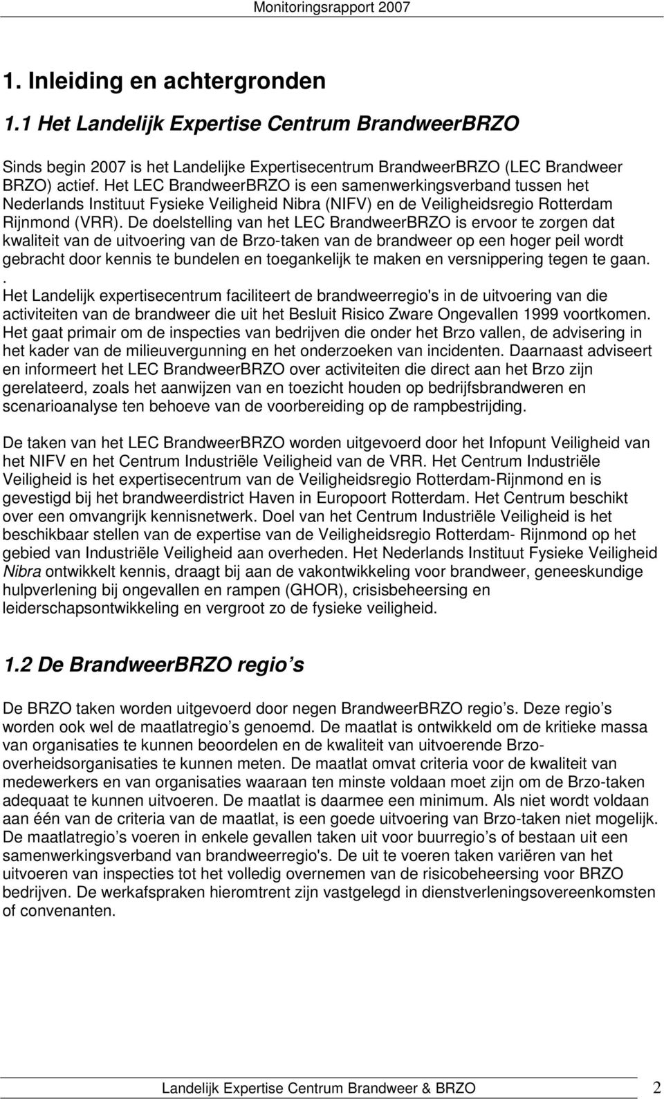 De doelstelling van het LEC BrandweerBRZO is ervoor te zorgen dat kwaliteit van de uitvoering van de Brzo-taken van de brandweer op een hoger peil wordt gebracht door kennis te bundelen en