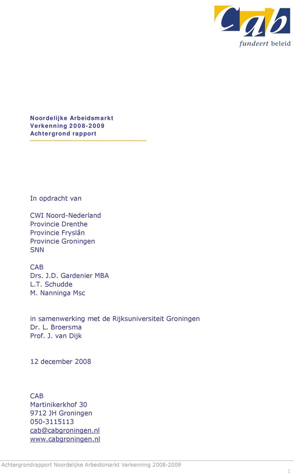 Nanninga Msc in samenwerking met de Rijksuniversiteit Groningen Dr. L. Broersma Prof. J.