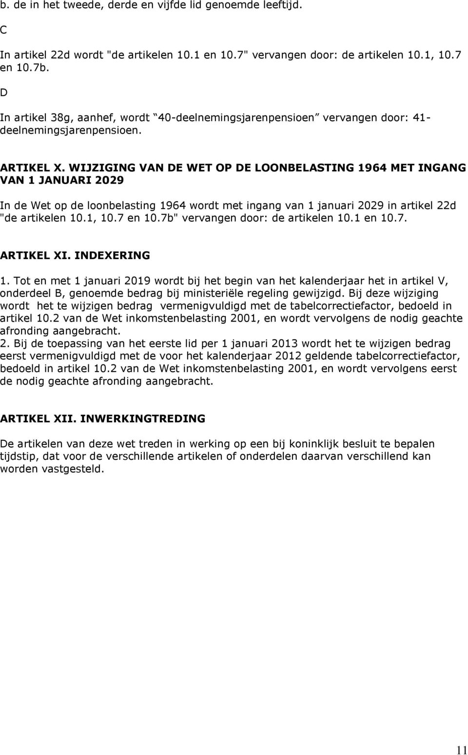 WIJZIGING VAN DE WET OP DE LOONBELASTING 1964 MET INGANG VAN 1 JANUARI 2029 In de Wet op de loonbelasting 1964 wordt met ingang van 1 januari 2029 in artikel 22d "de artikelen 10.1, 10.7 en 10.