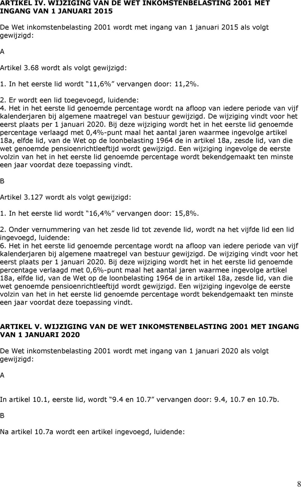 Het in het eerste lid genoemde percentage wordt na afloop van iedere periode van vijf kalenderjaren bij algemene maatregel van bestuur gewijzigd.