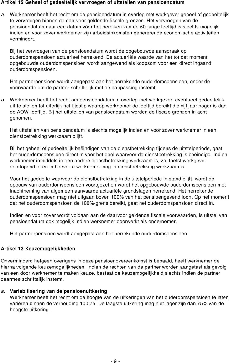 Het vervroegen van de pensioendatum naar een datum vóór het bereiken van de 60-jarige leeftijd is slechts mogelijk indien en voor zover werknemer zijn arbeidsinkomsten genererende economische