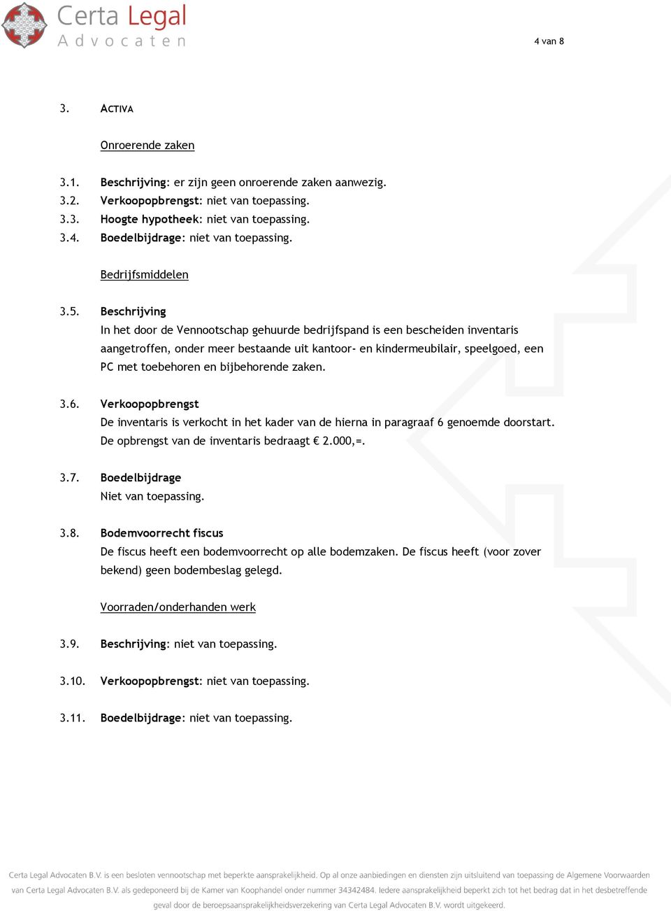 Beschrijving In het door de Vennootschap gehuurde bedrijfspand is een bescheiden inventaris aangetroffen, onder meer bestaande uit kantoor- en kindermeubilair, speelgoed, een PC met toebehoren en