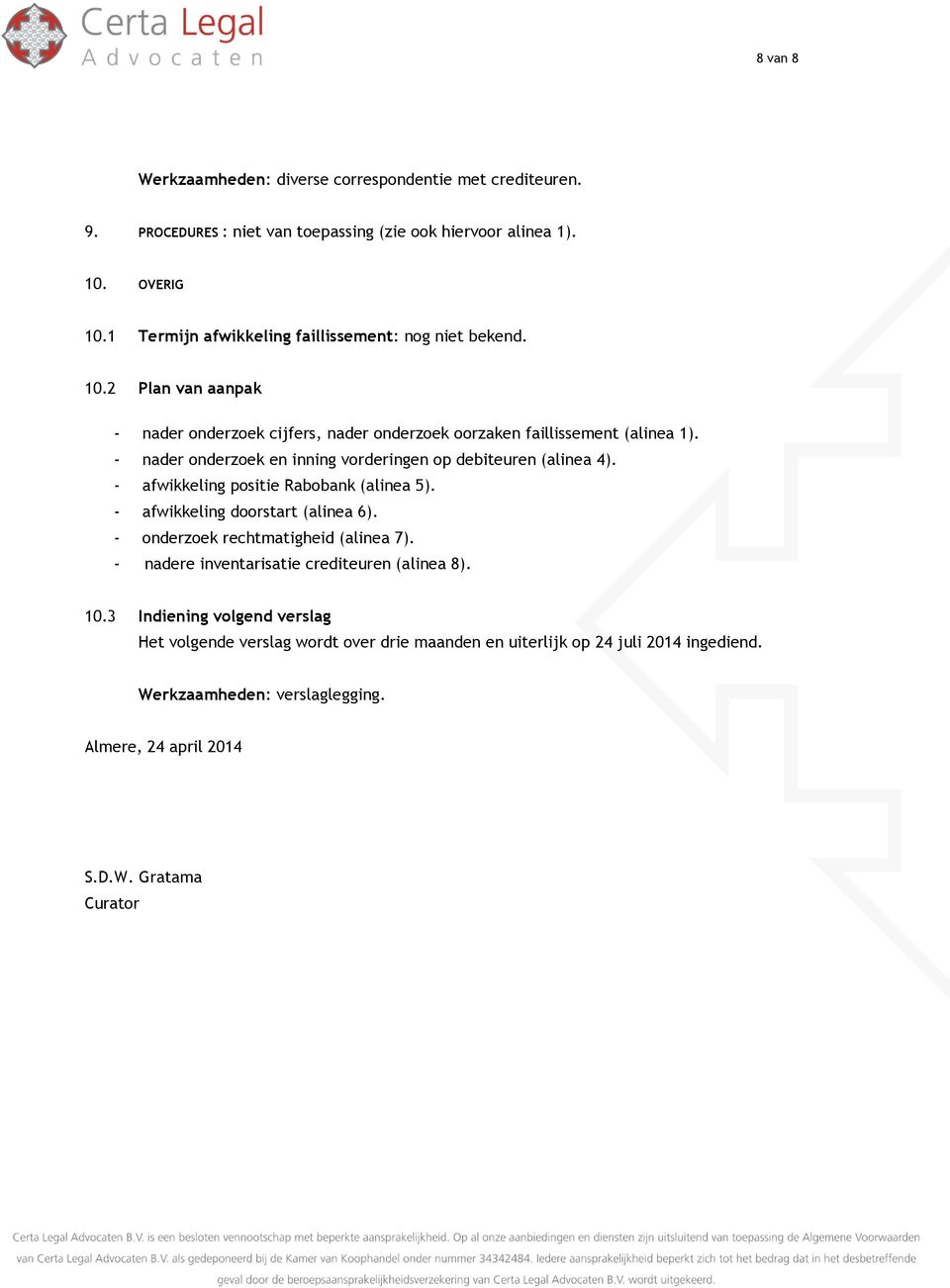 - nader onderzoek en inning vorderingen op debiteuren (alinea 4). - afwikkeling positie Rabobank (alinea 5). - afwikkeling doorstart (alinea 6).