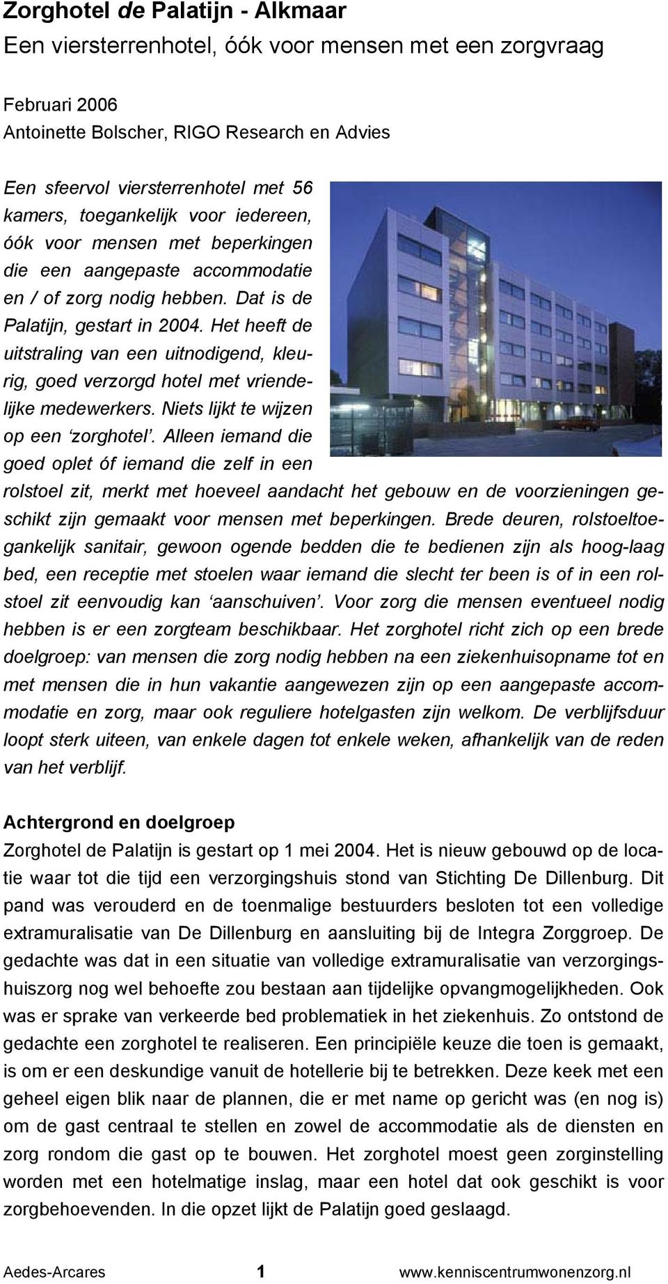 Het heeft de uitstraling van een uitnodigend, kleurig, goed verzorgd hotel met vriendelijke medewerkers. Niets lijkt te wijzen op een zorghotel.