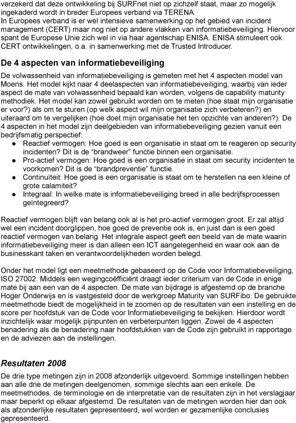 Hiervoor spant de Europese Unie zich wel in via haar agentschap ENISA. ENISA stimuleert ook CERT ontwikkelingen, o.a. in samenwerking met de Trusted Introducer.