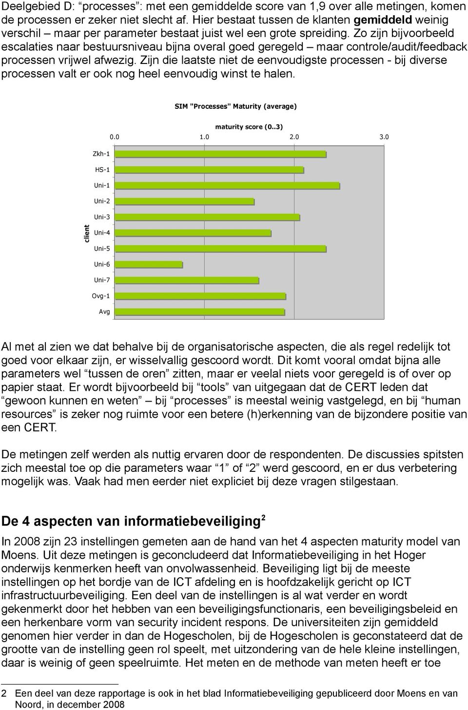 Zo zijn bijvoorbeeld escalaties naar bestuursniveau bijna overal goed geregeld maar controle/audit/feedback processen vrijwel afwezig.