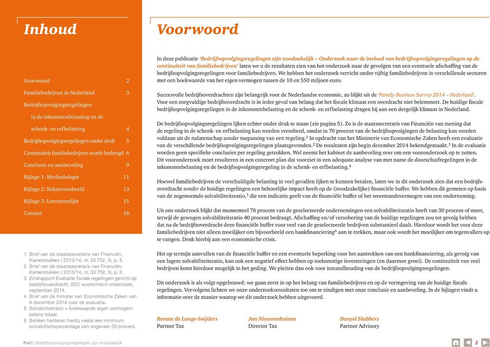 staatssecretaris van Financiën, Kamerstukken I 2013/14, nr. 33 752, N, p. 5. 2 Brief van de staatssecretaris van Financiën, Kamerstukken I 2013/14, nr. 33 752, N, p. 2. 3 Eindrapport Evaluatie fiscale regelingen gericht op bedrijfsoverdracht, SEO economisch onderzoek, september 2014.