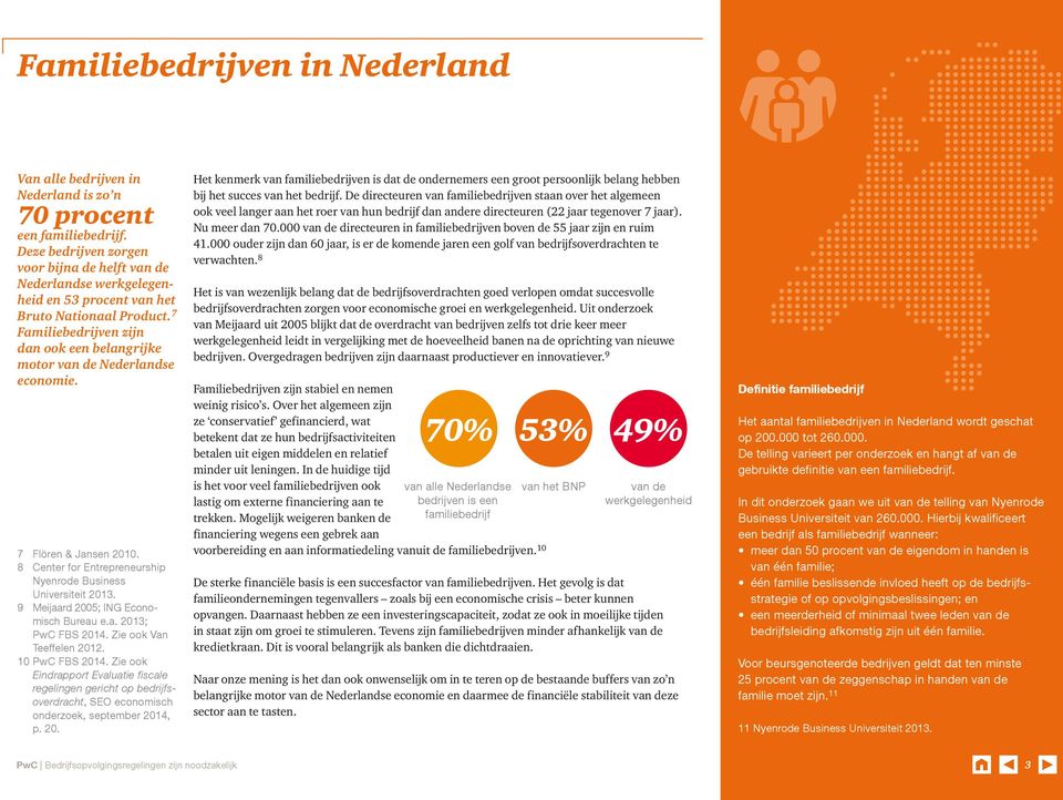 7 Familiebedrijven zijn dan ook een belangrijke motor van de Nederlandse economie. 7 Flören & Jansen 2010. 8 Center for Entrepreneurship Nyenrode Business Universiteit 2013.