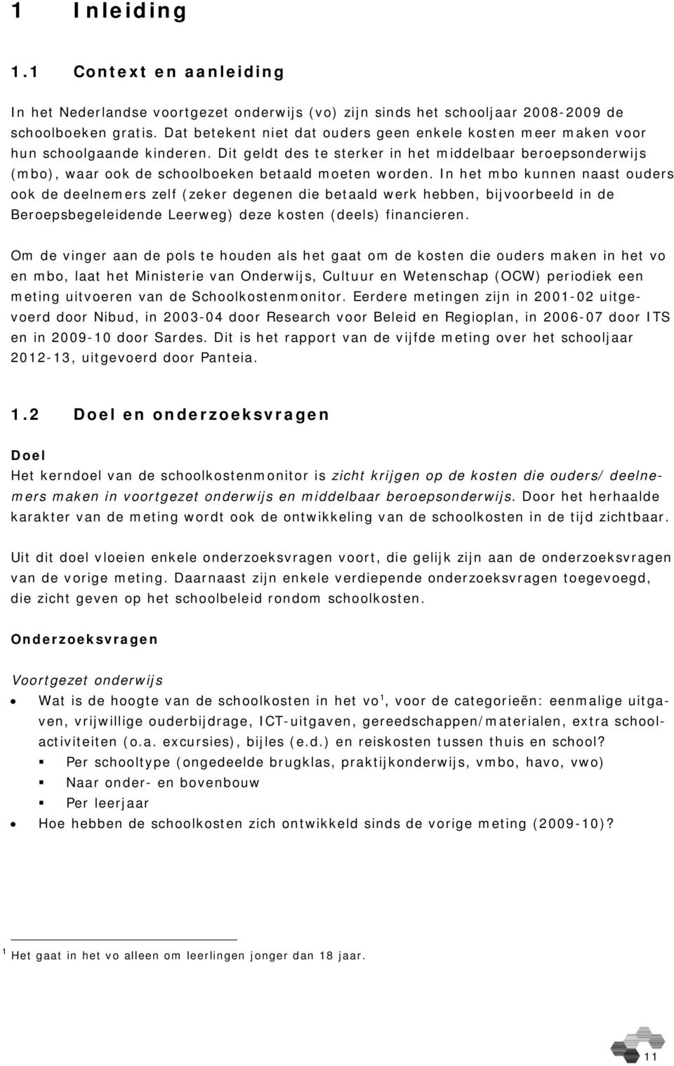 Dit geldt des te sterker in het middelbaar beroepsonderwijs (mbo), waar ook de schoolboeken betaald moeten worden.