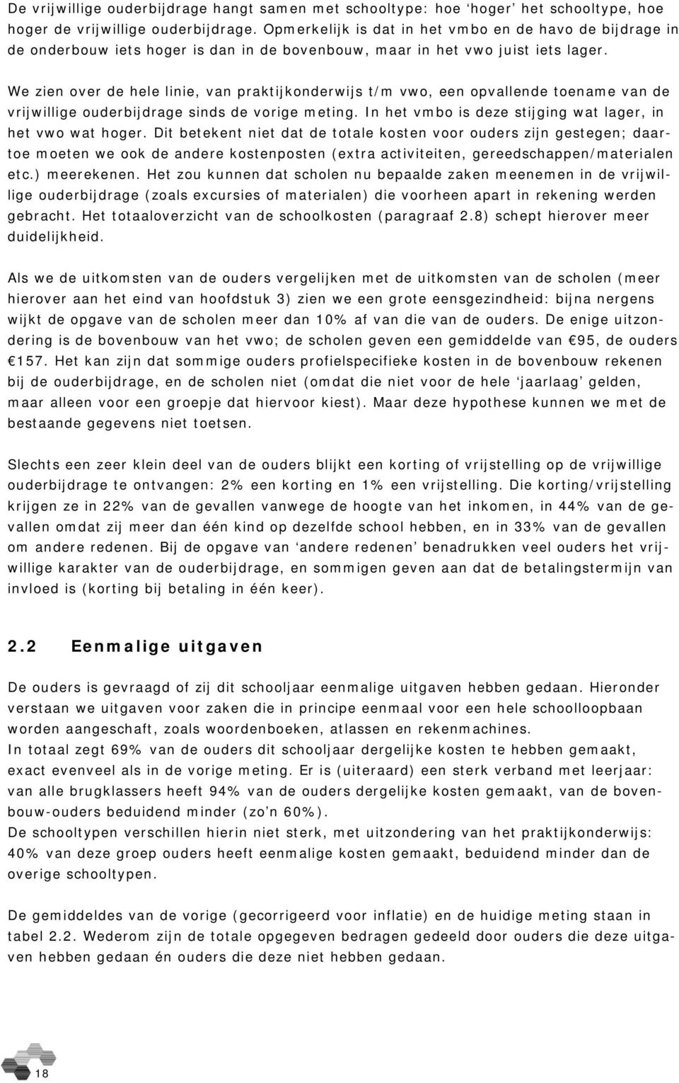 We zien over de hele linie, van praktijkonderwijs t/m vwo, een opvallende toename van de vrijwillige ouderbijdrage sinds de vorige meting. In het vmbo is deze stijging wat lager, in het vwo wat hoger.