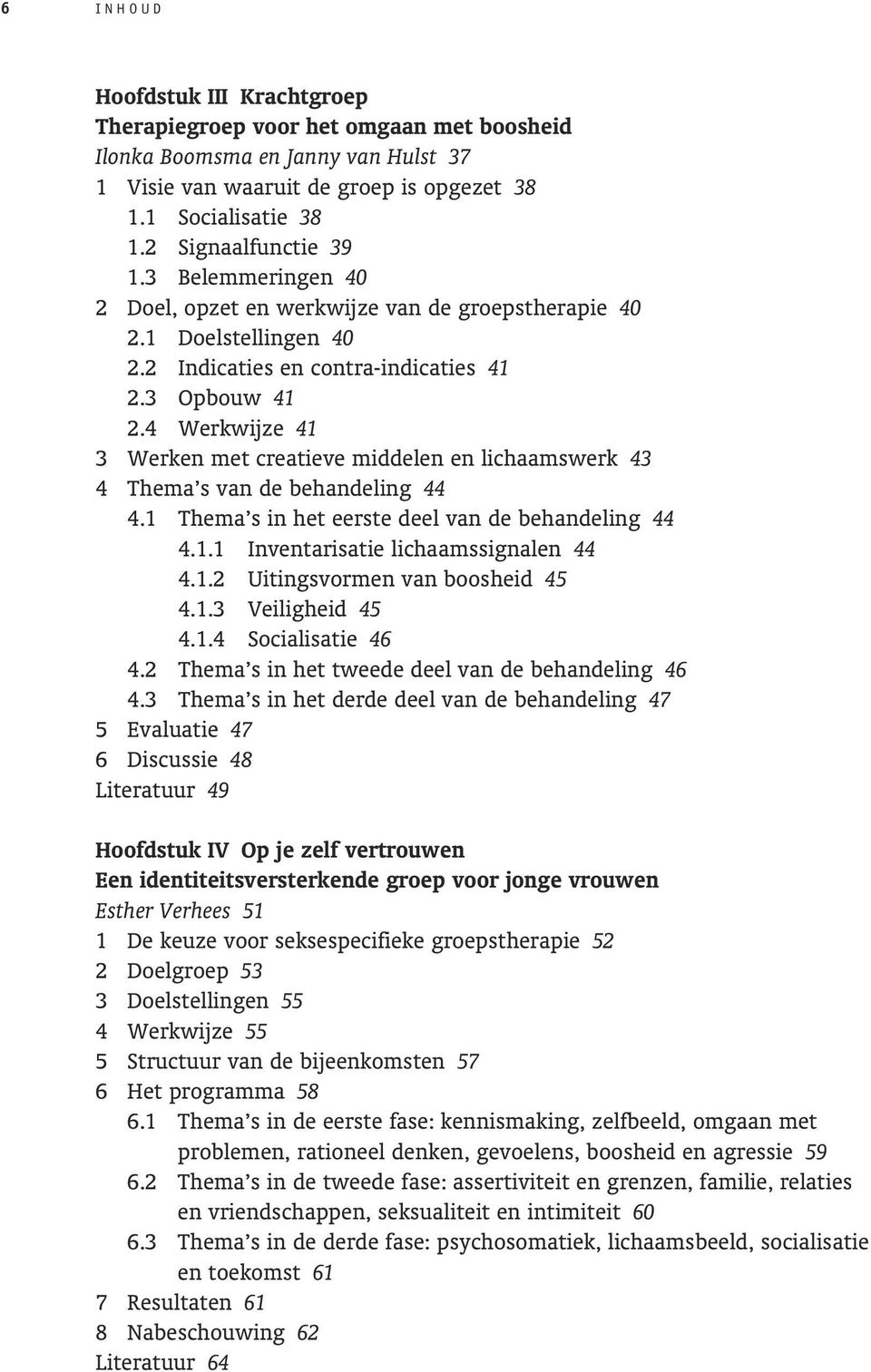 4 Werkwijze 41 3 Werken met creatieve middelen en lichaamswerk 43 4 Thema s van de behandeling 44 4.1 Thema s in het eerste deel van de behandeling 44 4.1.1 Inventarisatie lichaamssignalen 44 4.1.2 Uitingsvormen van boosheid 45 4.