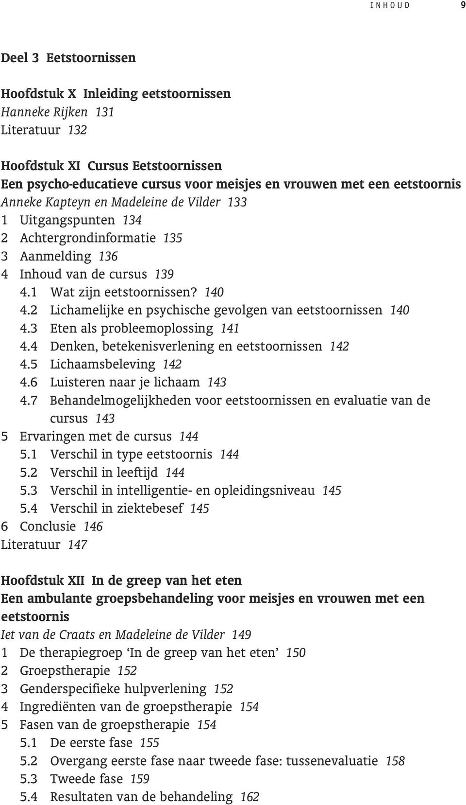 2 Lichamelijke en psychische gevolgen van eetstoornissen 140 4.3 Eten als probleemoplossing 141 4.4 Denken, betekenisverlening en eetstoornissen 142 4.5 Lichaamsbeleving 142 4.