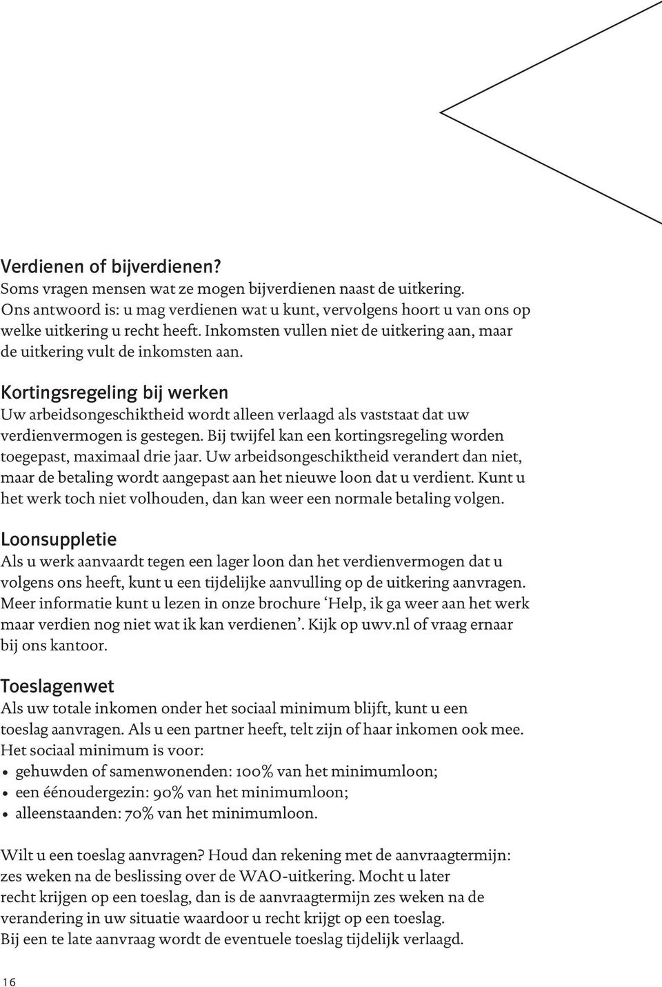 Kortingsregeling bij werken Uw arbeidsongeschiktheid wordt alleen verlaagd als vaststaat dat uw verdienvermogen is gestegen. Bij twijfel kan een kortingsregeling worden toegepast, maximaal drie jaar.