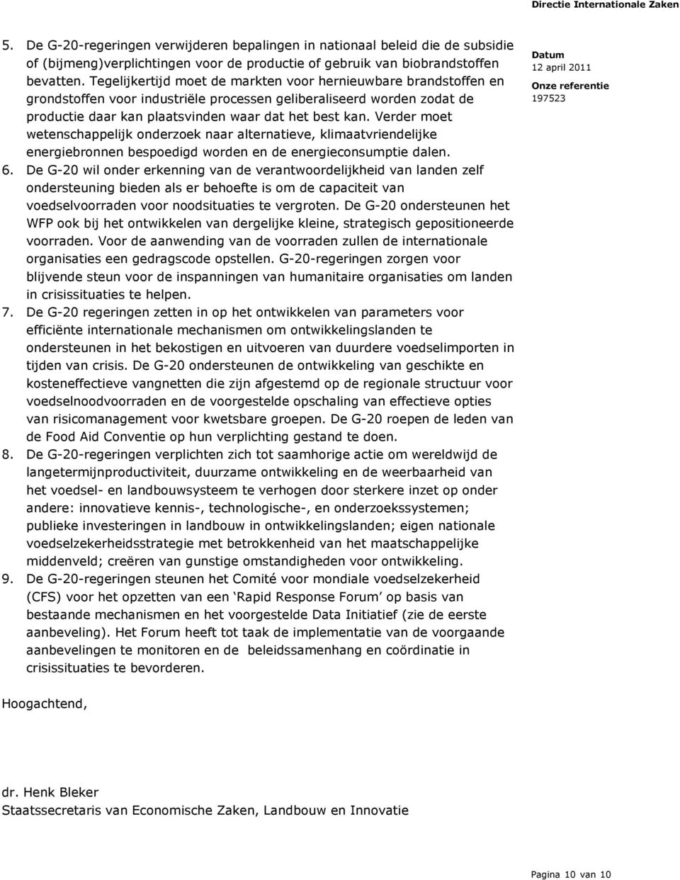 Verder moet wetenschappelijk onderzoek naar alternatieve, klimaatvriendelijke energiebronnen bespoedigd worden en de energieconsumptie dalen. 6.