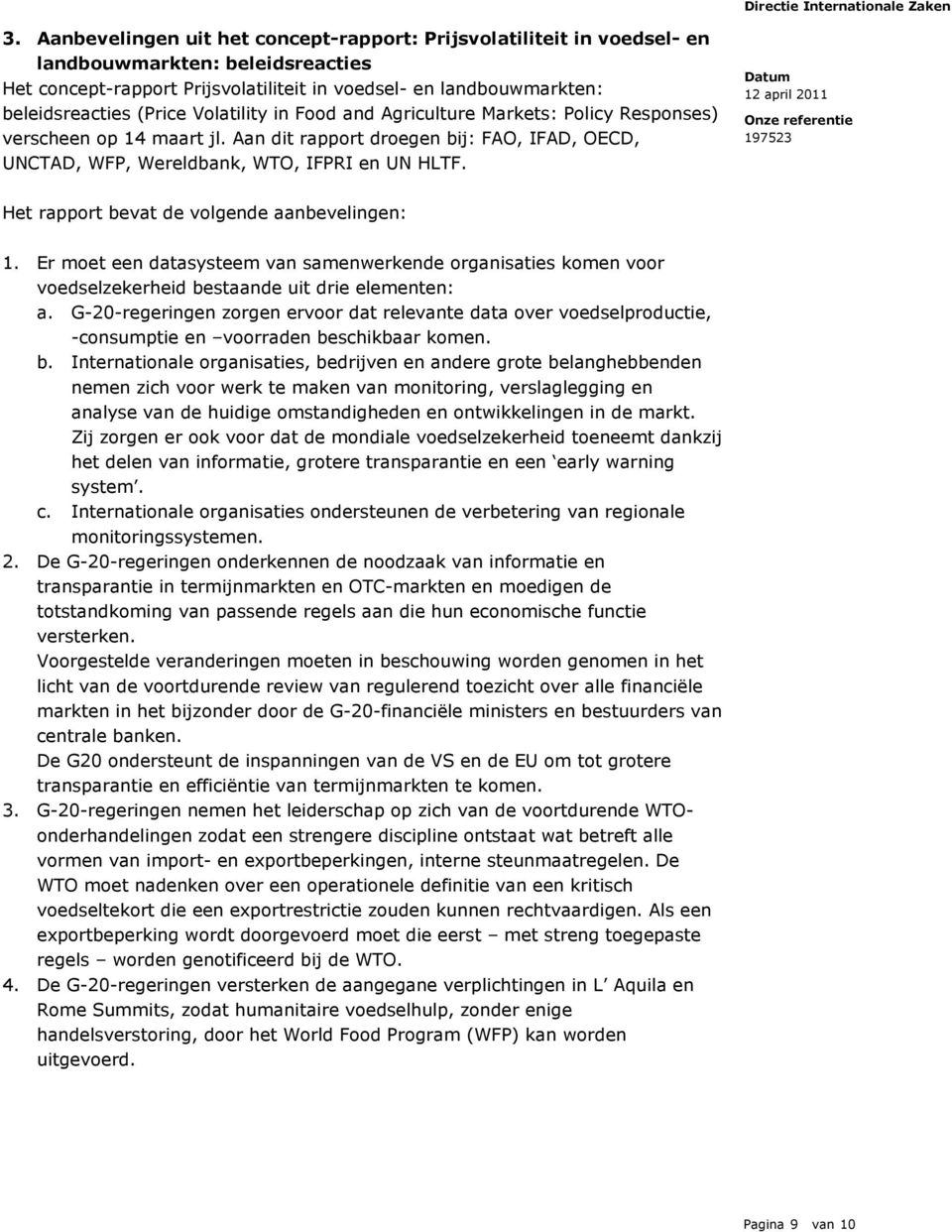 Volatility in Food and Agriculture Markets: Policy Responses) verscheen op 14 maart jl. Aan dit rapport droegen bij: FAO, IFAD, OECD, UNCTAD, WFP, Wereldbank, WTO, IFPRI en UN HLTF.