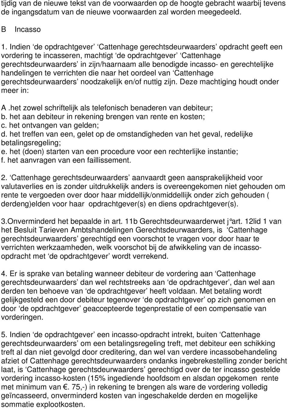 en gerechtelijke handelingen te verrichten die naar het oordeel van Cattenhage gerechtsdeurwaarders noodzakelijk en/of nuttig zijn. Deze machtiging houdt onder meer in: A.