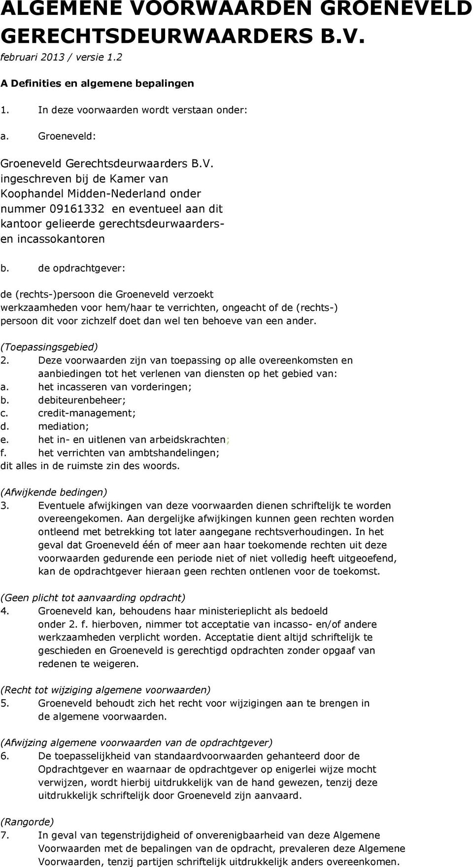 ingeschreven bij de Kamer van Koophandel Midden-Nederland onder nummer 09161332 en eventueel aan dit kantoor gelieerde gerechtsdeurwaardersen incassokantoren b.