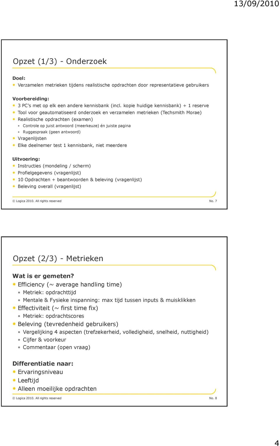 pagina Ruggespraak (geen antwoord) Vragenlijsten Elke deelnemer test 1 kennisbank, niet meerdere Uitvoering: Instructies (mondeling / scherm) Profielgegevens (vragenlijst) 10 Opdrachten +