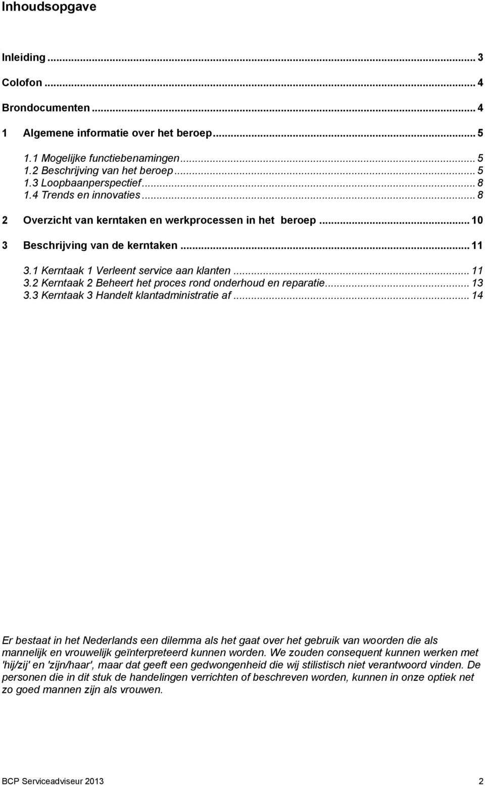 .. 13 3.3 Kerntaak 3 Handelt klantadministratie af... 14 Er bestaat in het Nederlands een dilemma als het gaat over het gebruik van woorden die als mannelijk en vrouwelijk geïnterpreteerd kunnen worden.