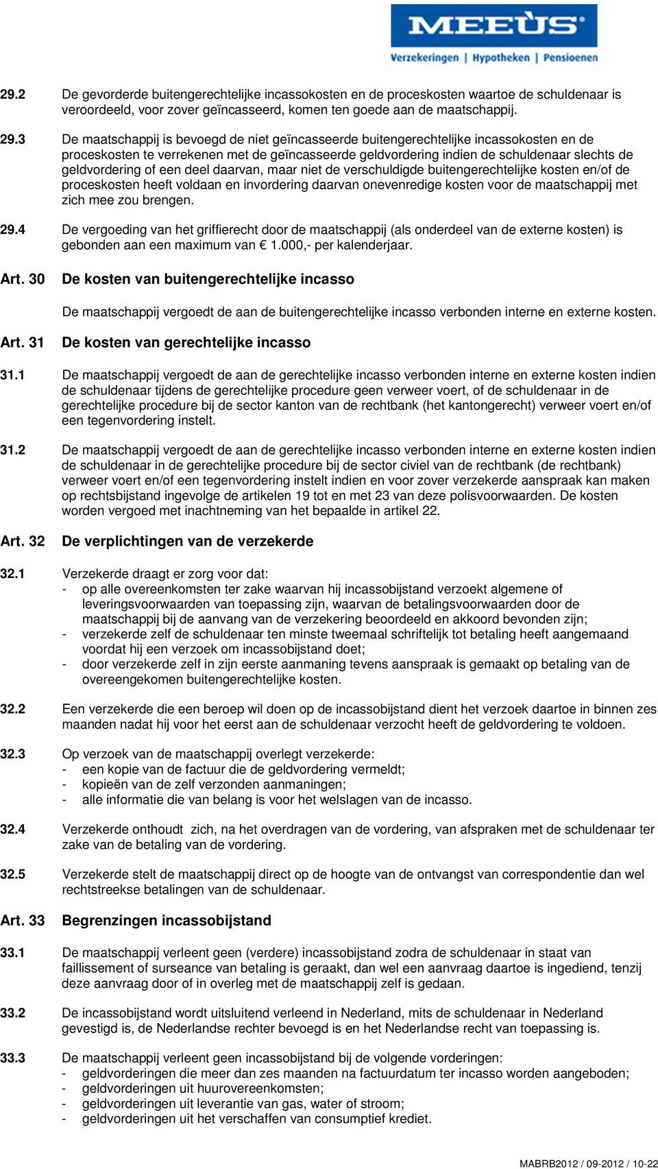 of een deel daarvan, maar niet de verschuldigde buitengerechtelijke kosten en/of de proceskosten heeft voldaan en invordering daarvan onevenredige kosten voor de maatschappij met zich mee zou brengen.