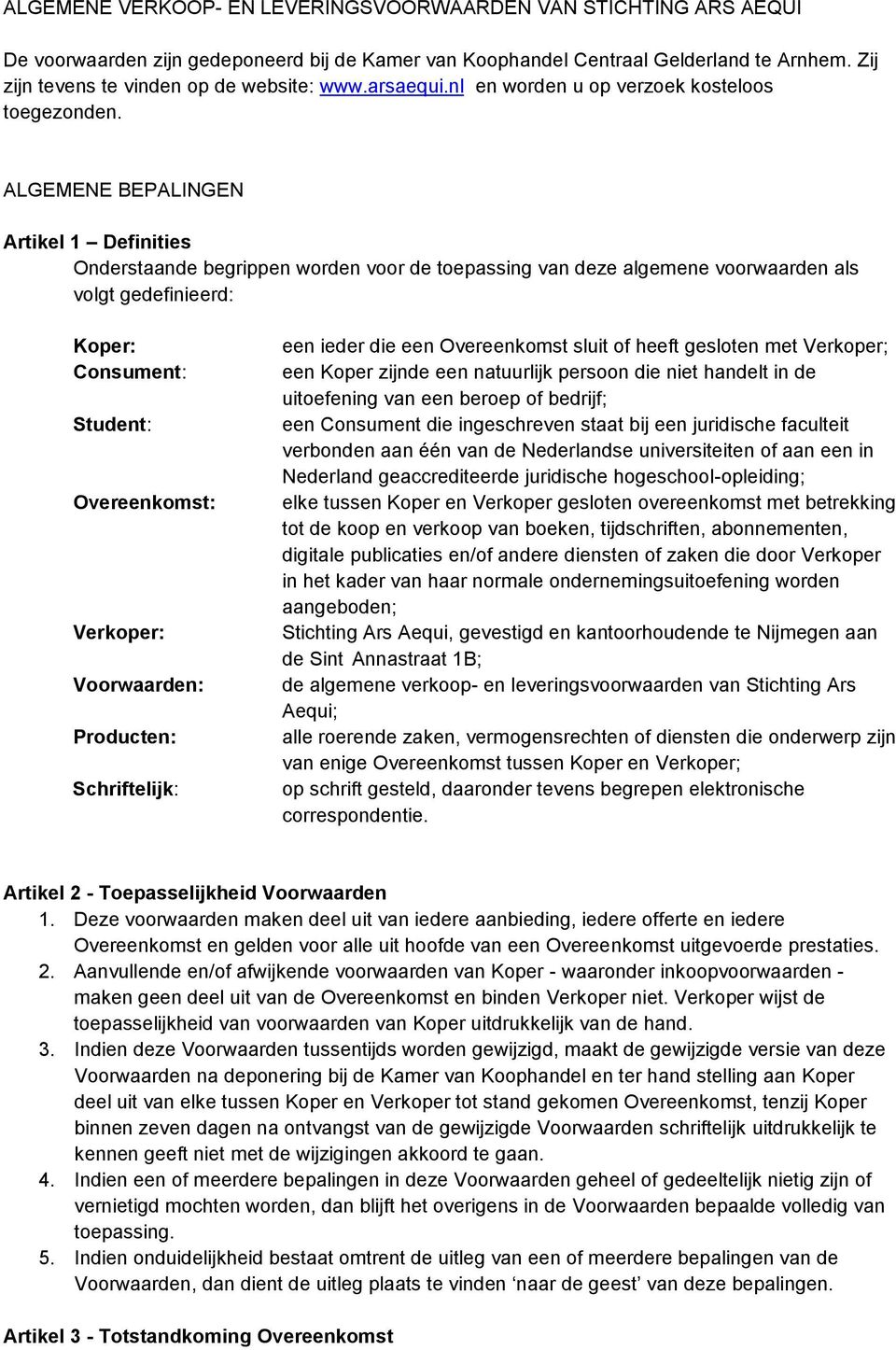 ALGEMENE BEPALINGEN Artikel 1 Definities Onderstaande begrippen worden voor de toepassing van deze algemene voorwaarden als volgt gedefinieerd: Koper: Consument: Student: Overeenkomst: Verkoper: